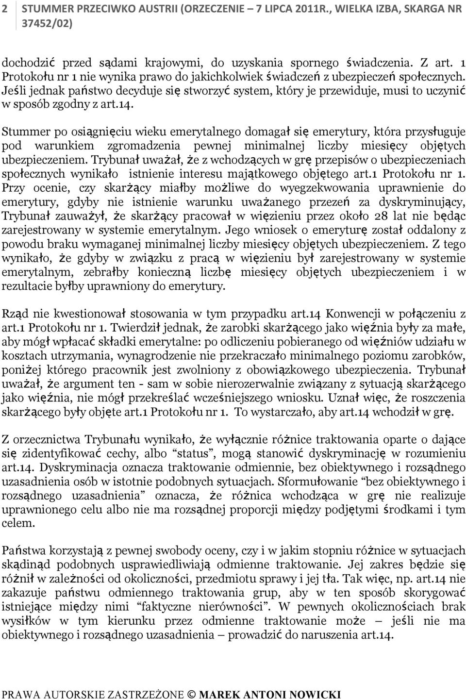 14. Stummer po osiągnięciu wieku emerytalnego domagał się emerytury, która przysługuje pod warunkiem zgromadzenia pewnej minimalnej liczby miesięcy objętych ubezpieczeniem.