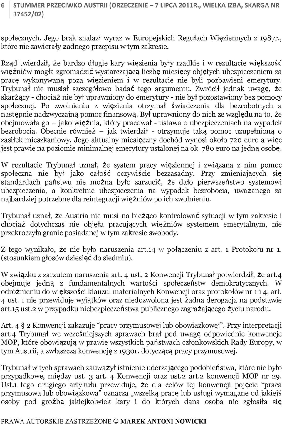 Rząd twierdził, że bardzo długie kary więzienia były rzadkie i w rezultacie większość więźniów mogła zgromadzić wystarczającą liczbę miesięcy objętych ubezpieczeniem za pracę wykonywaną poza