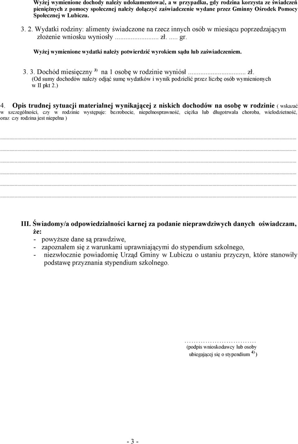 Wyżej wymienione wydatki należy potwierdzić wyrokiem sądu lub zaświadczeniem. 3. 3. Dochód miesięczny 3) na 1 osobę w rodzinie wyniósł... zł.