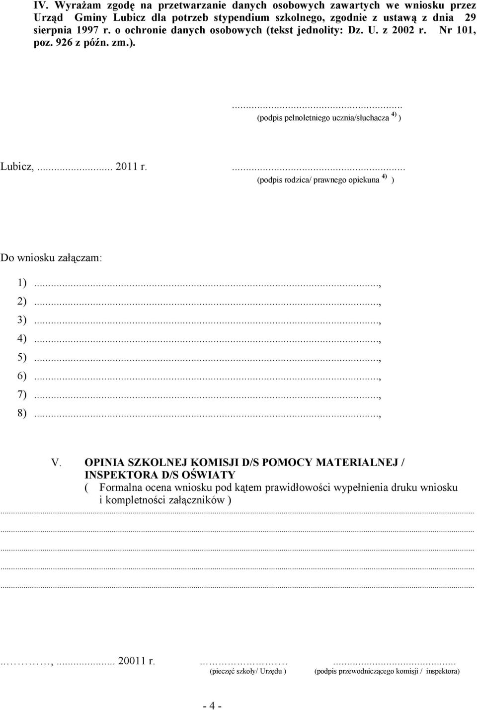 ... (podpis rodzica/ prawnego opiekuna 4) ) Do wniosku załączam: 1)..., 2)..., 3)..., 4)..., 5)..., 6)..., 7)..., 8)..., V.