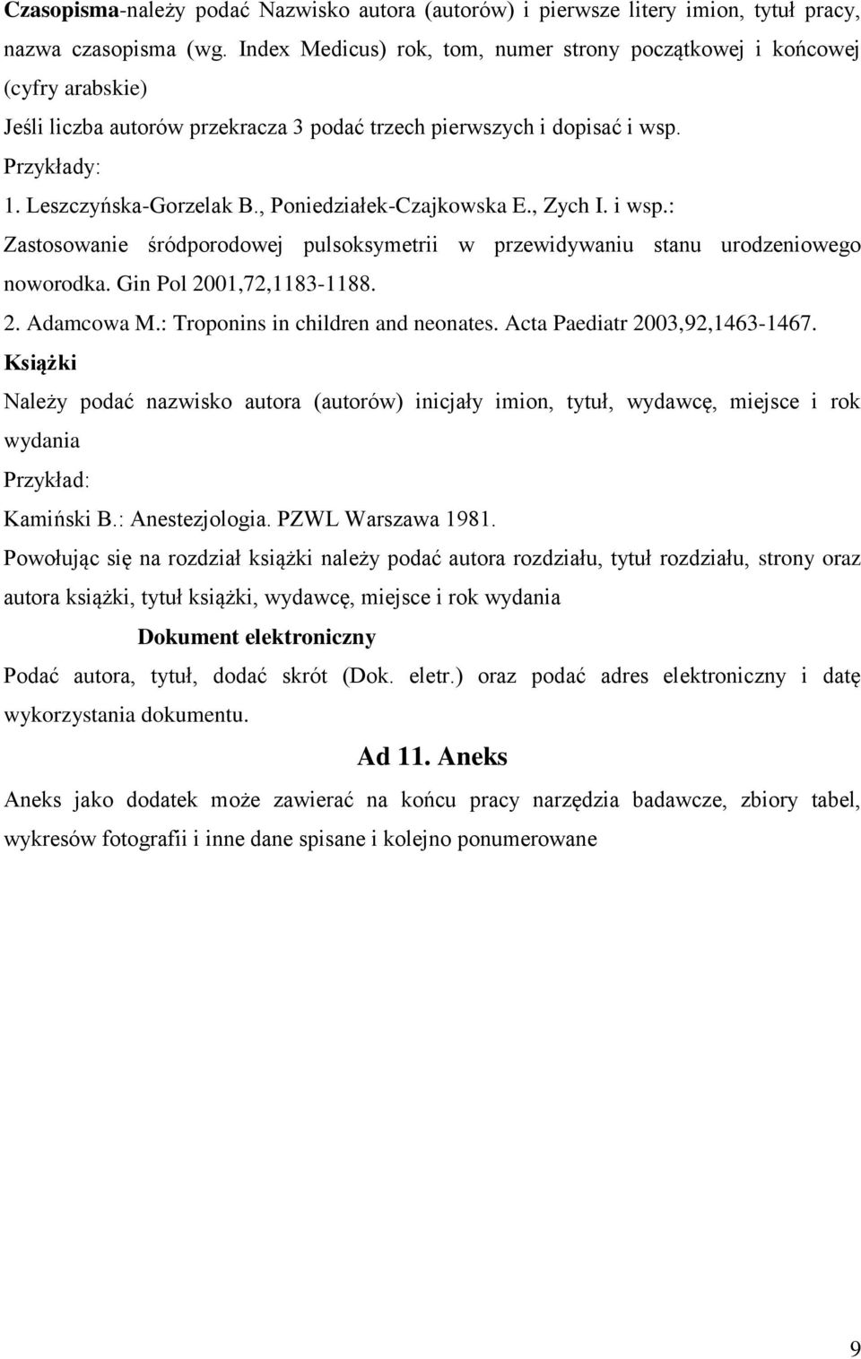 , Poniedziałek-Czajkowska E., Zych I. i wsp.: Zastosowanie śródporodowej pulsoksymetrii w przewidywaniu stanu urodzeniowego noworodka. Gin Pol 2001,72,1183-1188. 2. Adamcowa M.