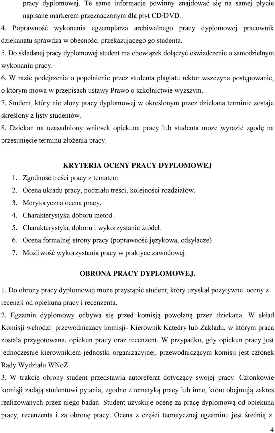 Do składanej pracy dyplomowej student ma obowiązek dołączyć oświadczenie o samodzielnym wykonaniu pracy. 6.