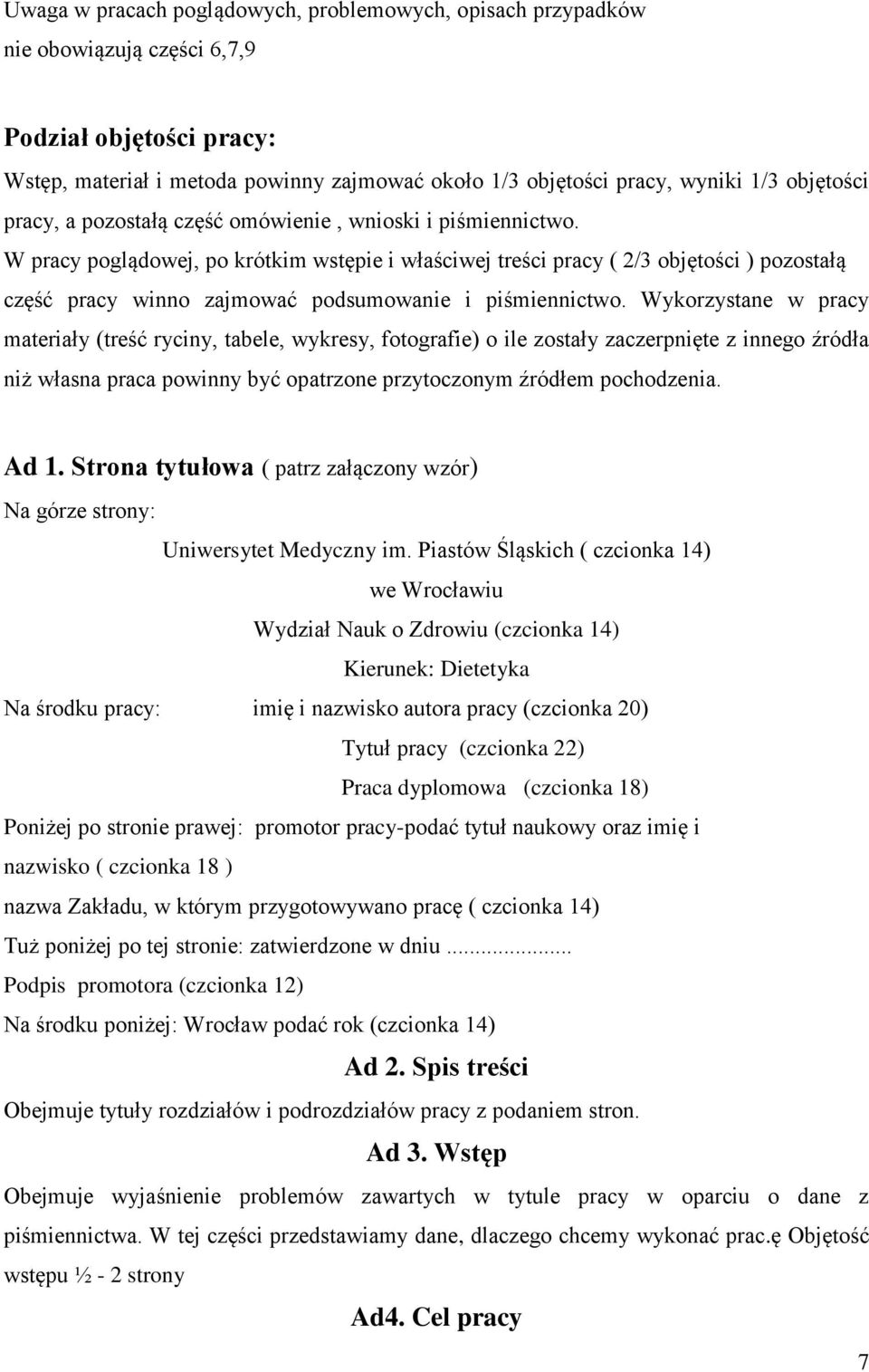 W pracy poglądowej, po krótkim wstępie i właściwej treści pracy ( 2/3 objętości ) pozostałą część pracy winno zajmować podsumowanie i piśmiennictwo.