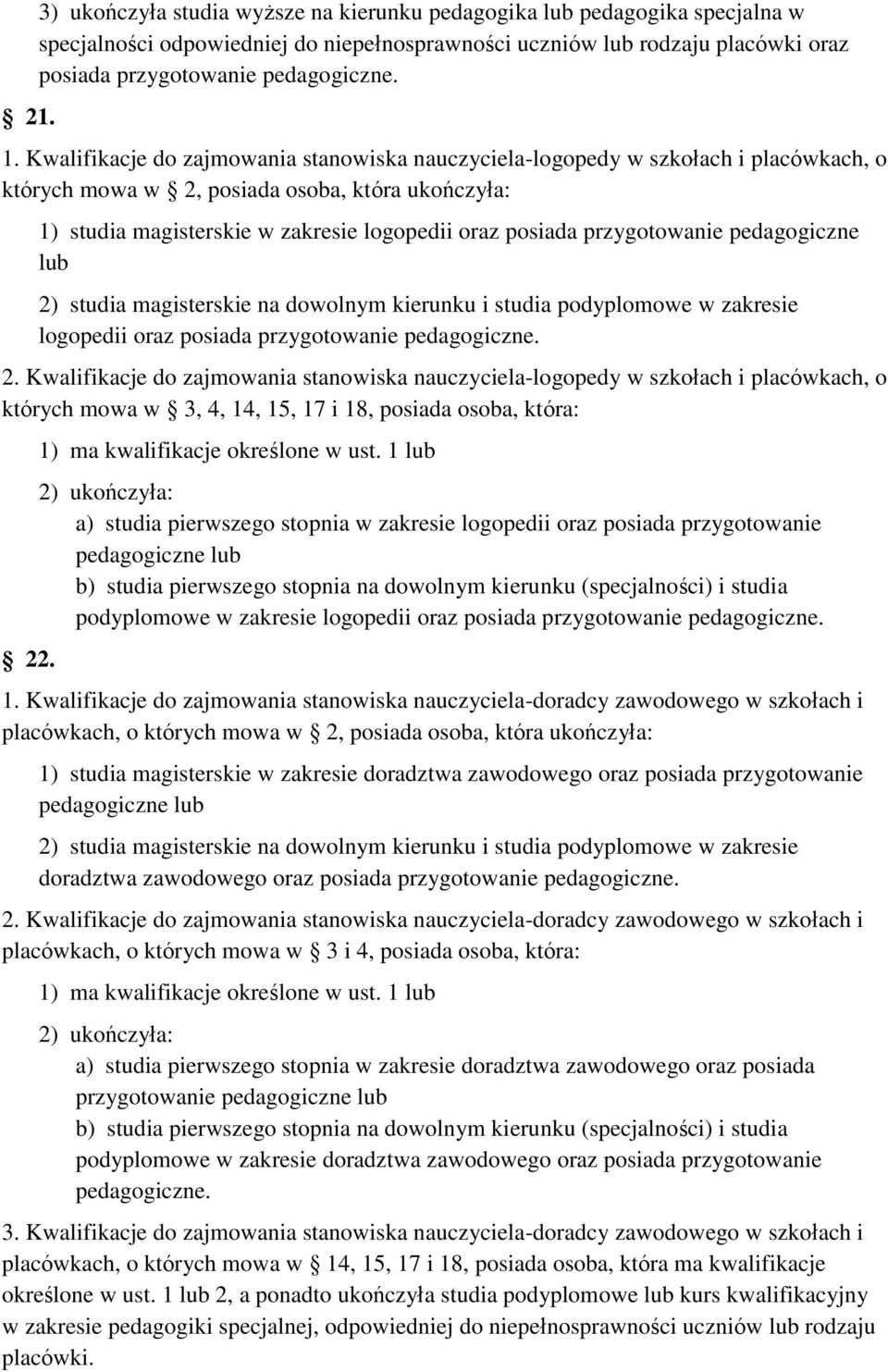 przygotowanie pedagogiczne lub 2) studia magisterskie na dowolnym kierunku i studia podyplomowe w zakresie logopedii oraz posiada przygotowanie pedagogiczne. 2. Kwalifikacje do zajmowania stanowiska nauczyciela-logopedy w szkołach i placówkach, o których mowa w 3, 4, 14, 15, 17 i 18, posiada osoba, która: 22.