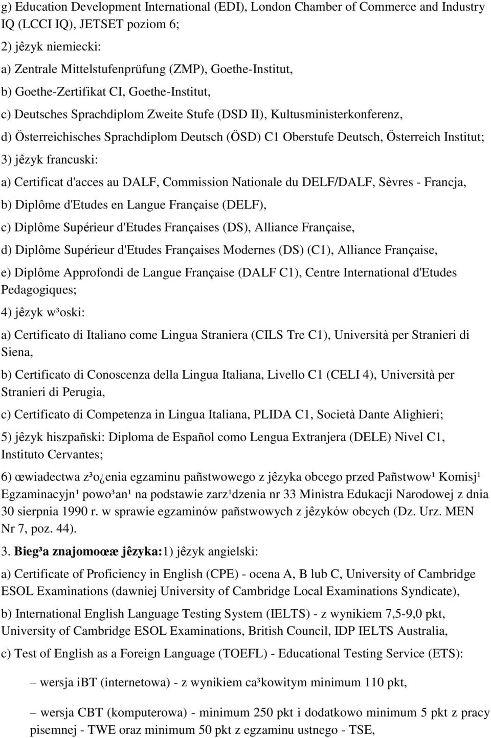 Institut; 3) jêzyk francuski: a) Certificat d'acces au DALF, Commission Nationale du DELF/DALF, Sèvres - Francja, b) Diplôme d'etudes en Langue Française (DELF), c) Diplôme Supérieur d'etudes