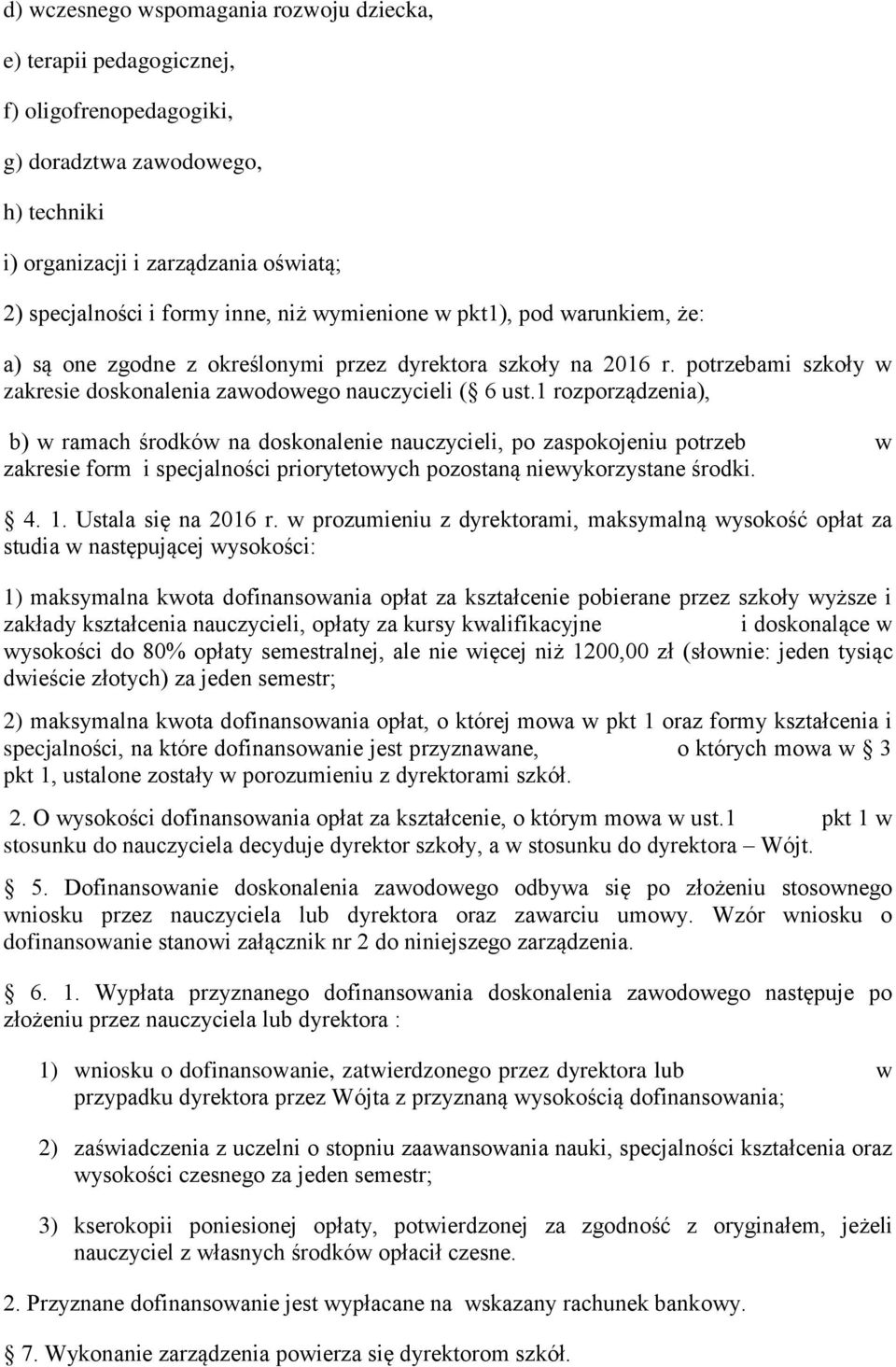 1 rozporządzenia), b) w ramach środków na doskonalenie nauczycieli, po zaspokojeniu potrzeb w zakresie form i specjalności priorytetowych pozostaną niewykorzystane środki. 4. 1. Ustala się na 2016 r.