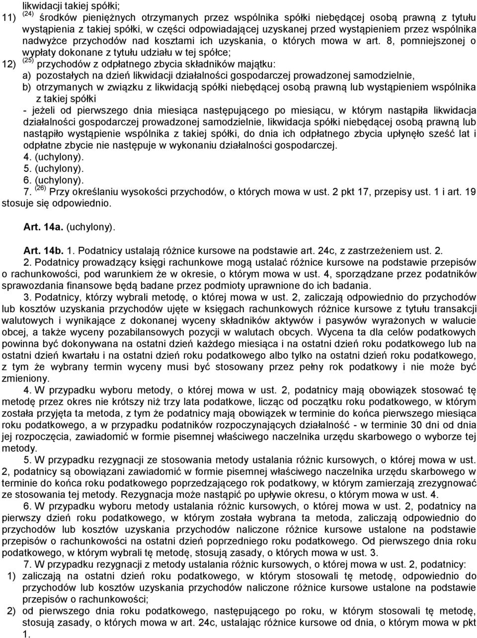 8, pomniejszonej o wypłaty dokonane z tytułu udziału w tej spółce; 12) (25) przychodów z odpłatnego zbycia składników majątku: a) pozostałych na dzień likwidacji działalności gospodarczej prowadzonej
