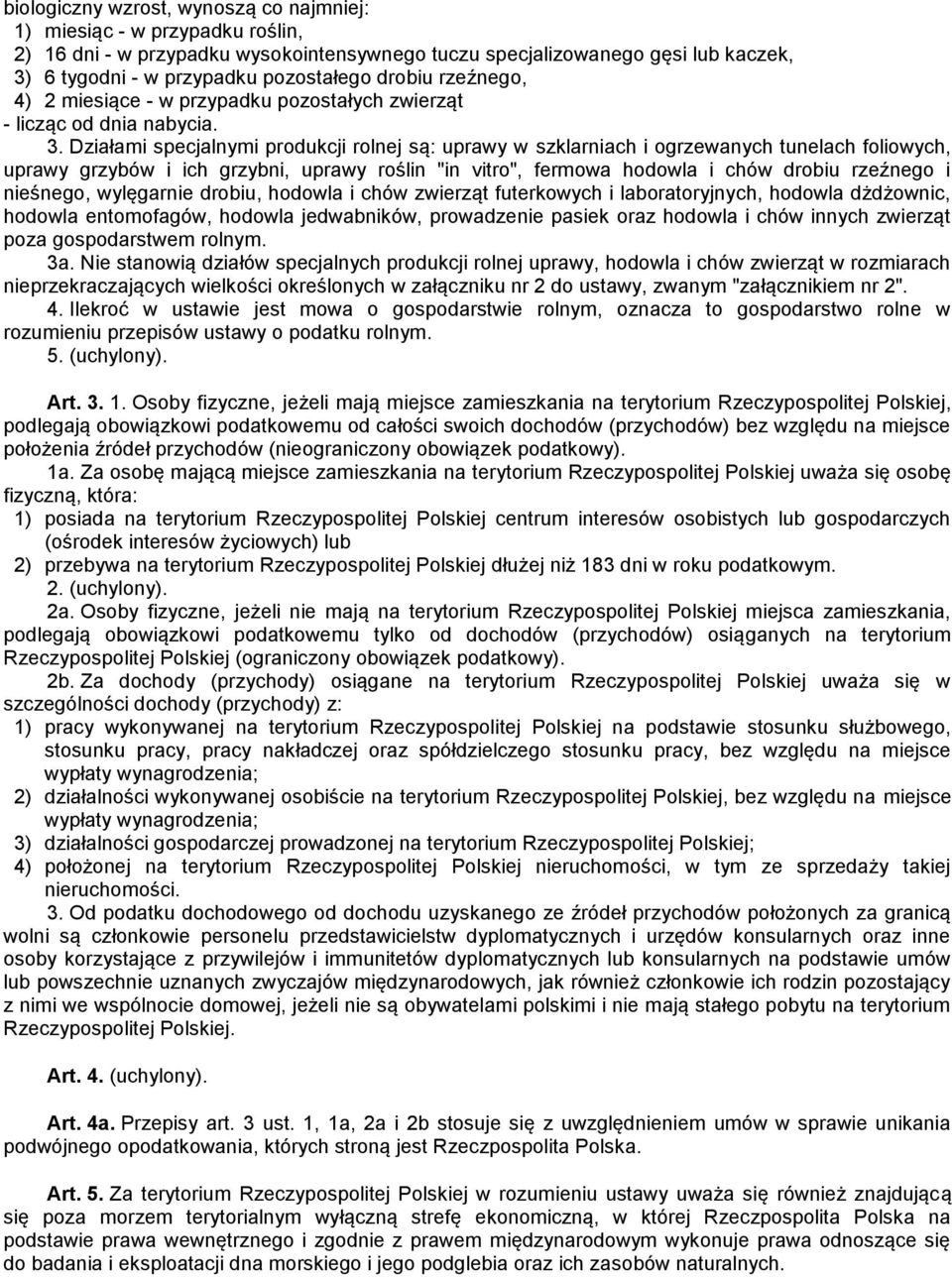 Działami specjalnymi produkcji rolnej są: uprawy w szklarniach i ogrzewanych tunelach foliowych, uprawy grzybów i ich grzybni, uprawy roślin "in vitro", fermowa hodowla i chów drobiu rzeźnego i