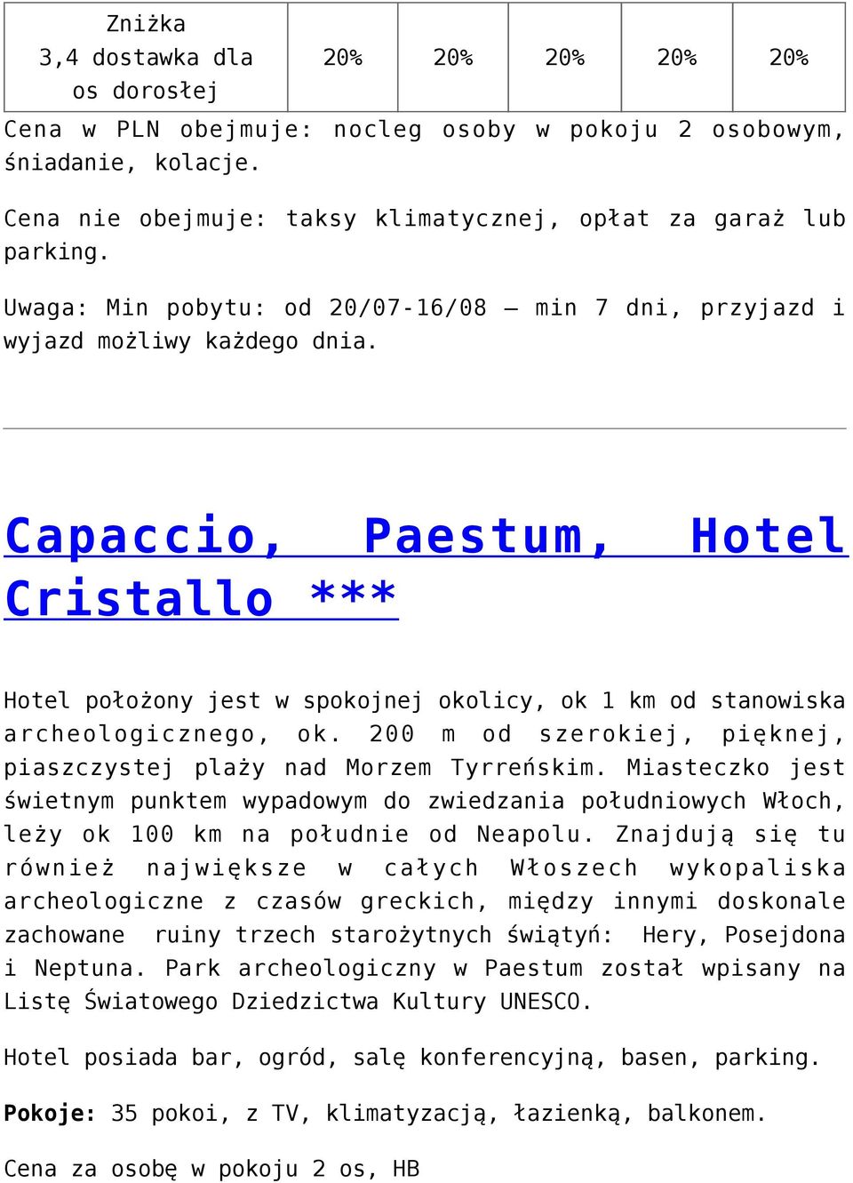 Capaccio, Paestum, Hotel Cristallo *** Hotel położony jest w spokojnej okolicy, ok 1 km od stanowiska archeologicznego, ok. 200 m od szerokiej, pięknej, piaszczystej plaży nad Morzem Tyrreńskim.