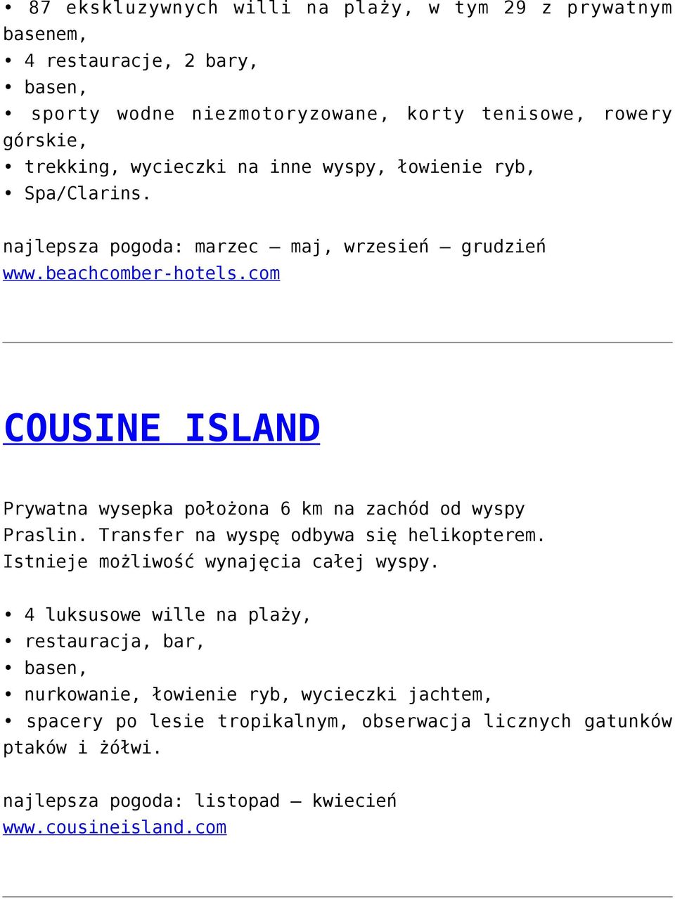 com COUSINE ISLAND Prywatna wysepka położona 6 km na zachód od wyspy Praslin. Transfer na wyspę odbywa się helikopterem. Istnieje możliwość wynajęcia całej wyspy.