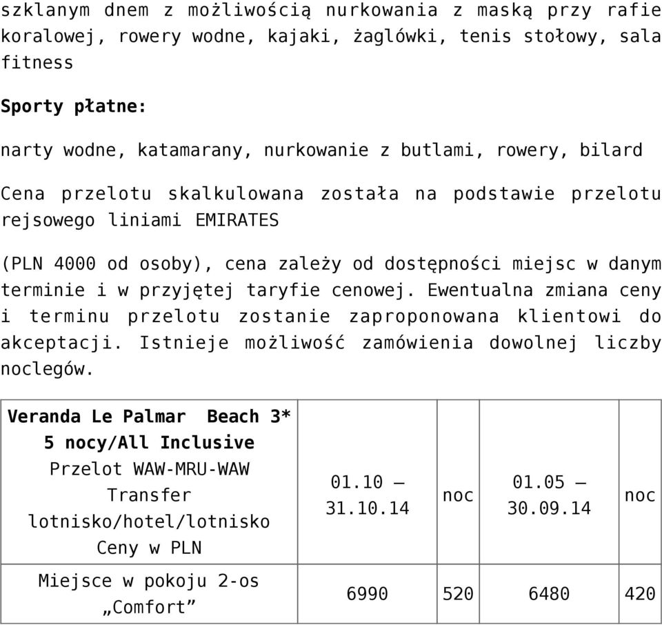 przyjętej taryfie cenowej. Ewentualna zmiana ceny i terminu przelotu zostanie zaproponowana klientowi do akceptacji. Istnieje możliwość zamówienia dowolnej liczby noclegów.