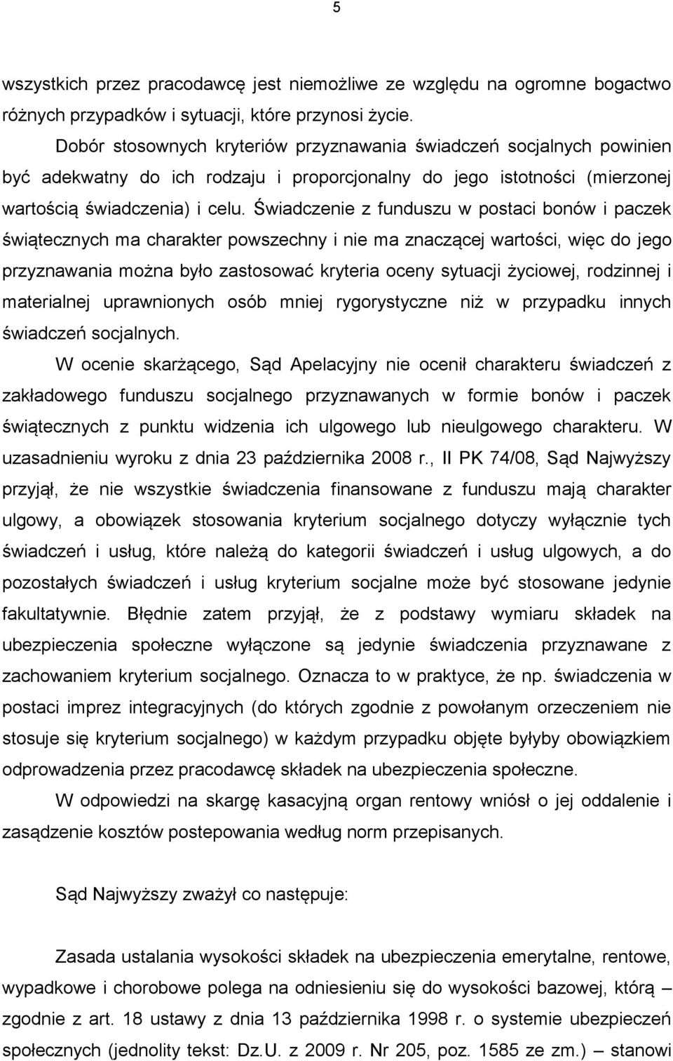Świadczenie z funduszu w postaci bonów i paczek świątecznych ma charakter powszechny i nie ma znaczącej wartości, więc do jego przyznawania można było zastosować kryteria oceny sytuacji życiowej,