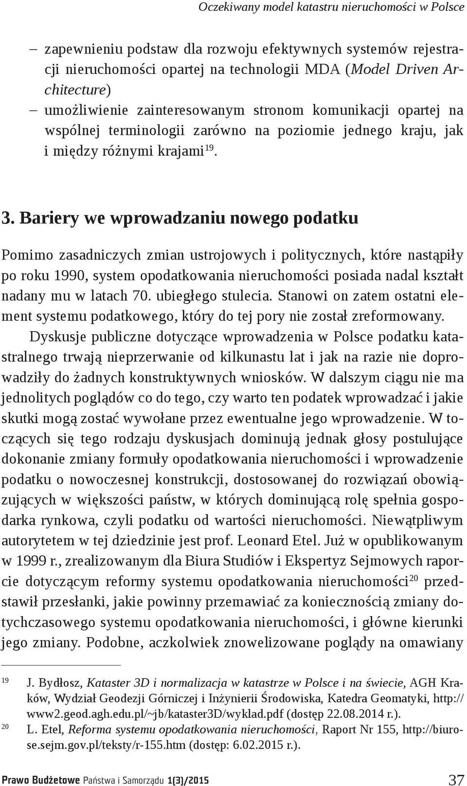 Bariery we wprowadzaniu nowego podatku Pomimo zasadniczych zmian ustrojowych i politycznych, które nastąpiły po roku 1990, system opodatkowania nieruchomości posiada nadal kształt nadany mu w latach