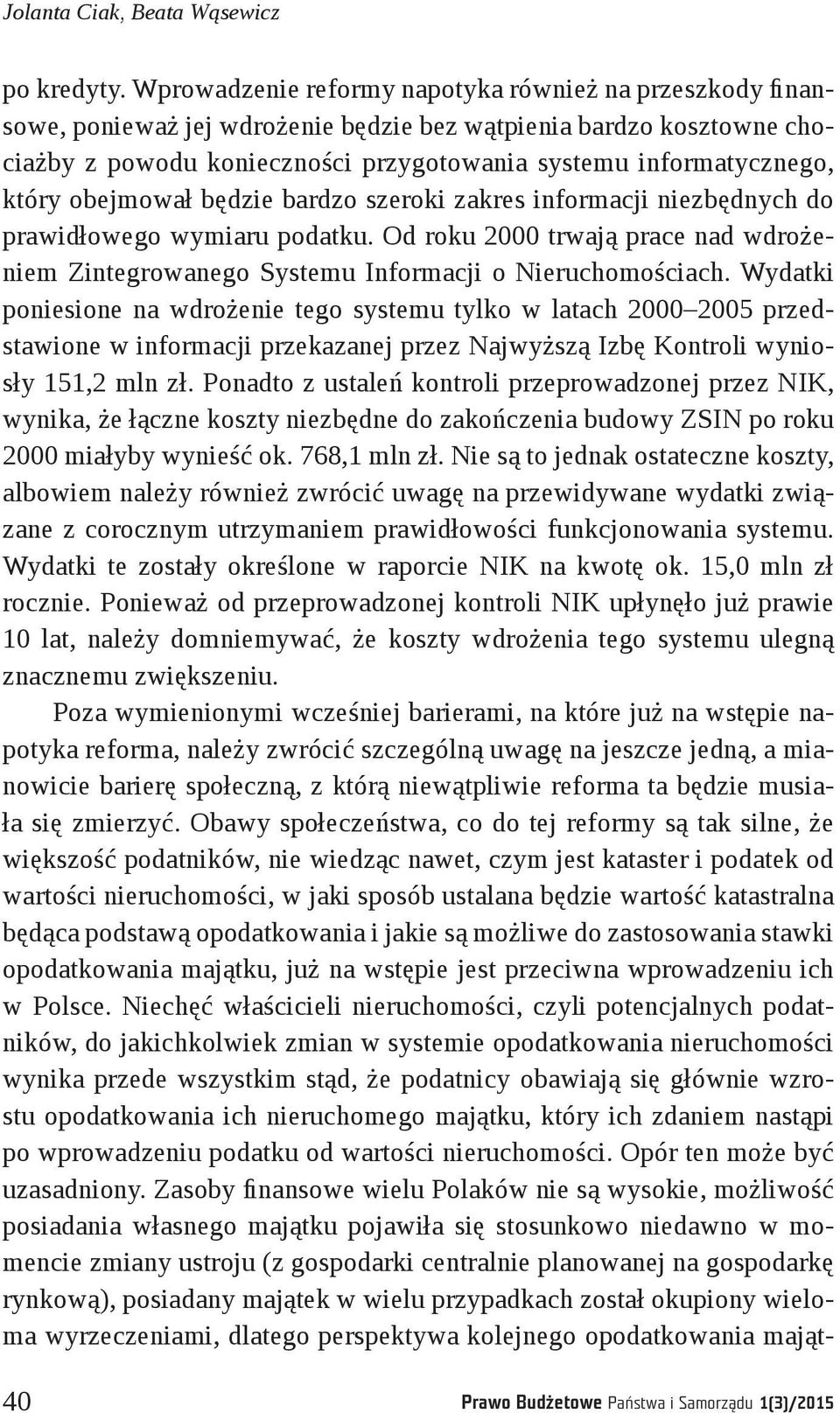 który obejmował będzie bardzo szeroki zakres informacji niezbędnych do prawidłowego wymiaru podatku. Od roku 2000 trwają prace nad wdrożeniem Zintegrowanego Systemu Informacji o Nieruchomościach.