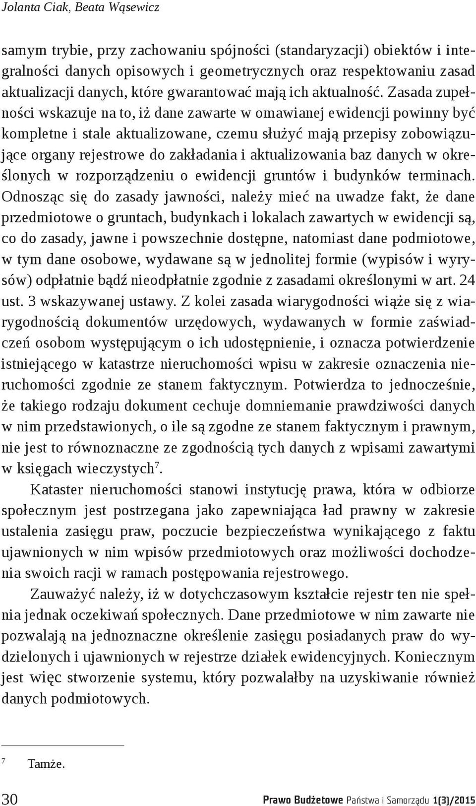 Zasada zupełności wskazuje na to, iż dane zawarte w omawianej ewidencji powinny być kompletne i stale aktualizowane, czemu służyć mają przepisy zobowiązujące organy rejestrowe do zakładania i