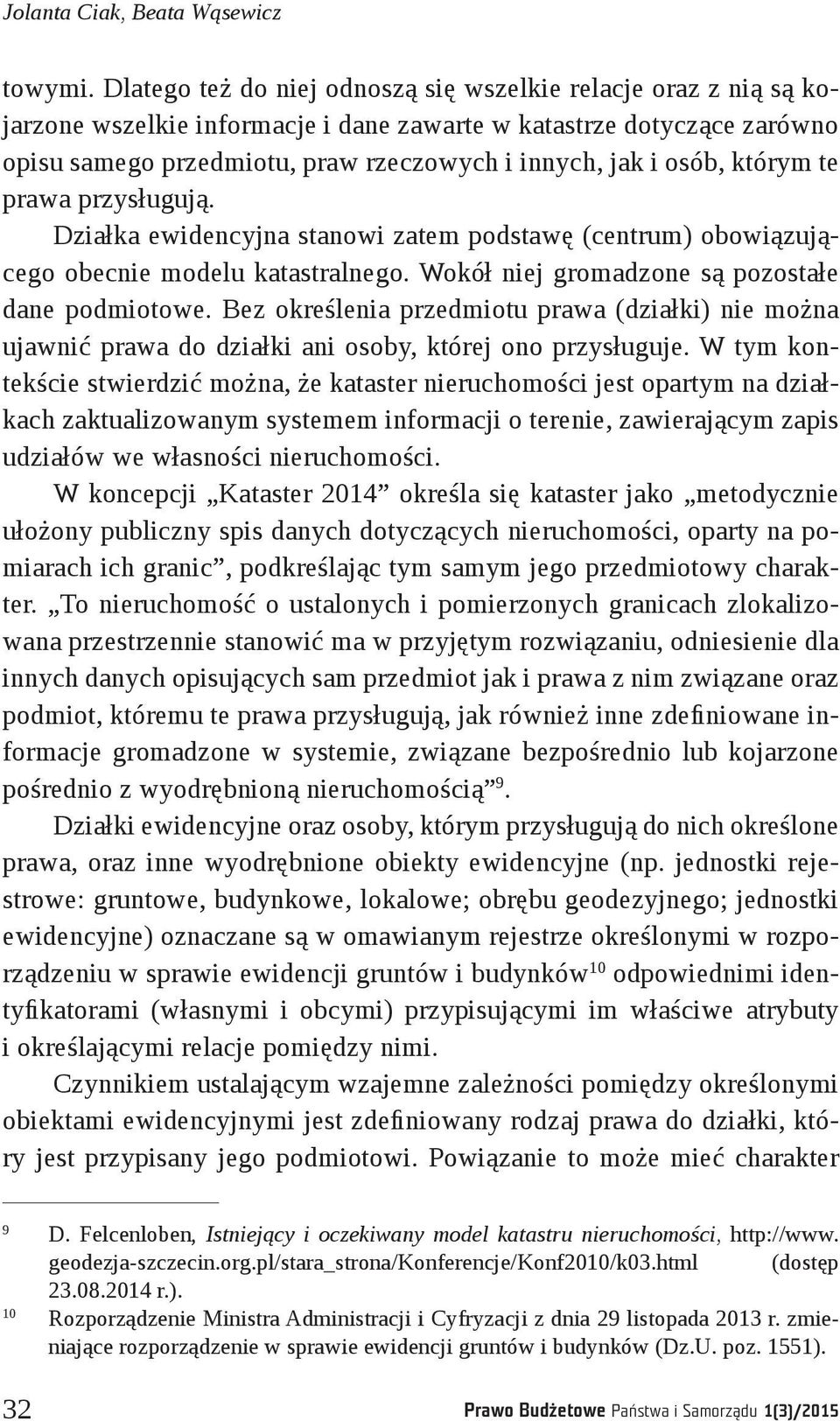 osób, którym te prawa przysługują. Działka ewidencyjna stanowi zatem podstawę (centrum) obowiązującego obecnie modelu katastralnego. Wokół niej gromadzone są pozostałe dane podmiotowe.