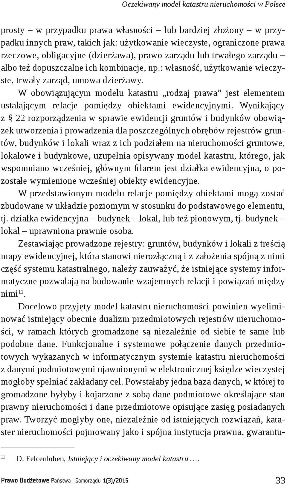 W obowiązującym modelu katastru rodzaj prawa jest elementem ustalającym relacje pomiędzy obiektami ewidencyjnymi.
