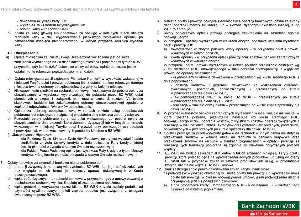 przypada rocznica wydania karty. 4.5. Ubezpieczenia a) Opłata miesięczna za Pakiet Twoje Bezpieczeństwo liczona jest od salda zadłużenia wykazanego na 28 dzień każdego miesiąca i pobierana w tym dniu.