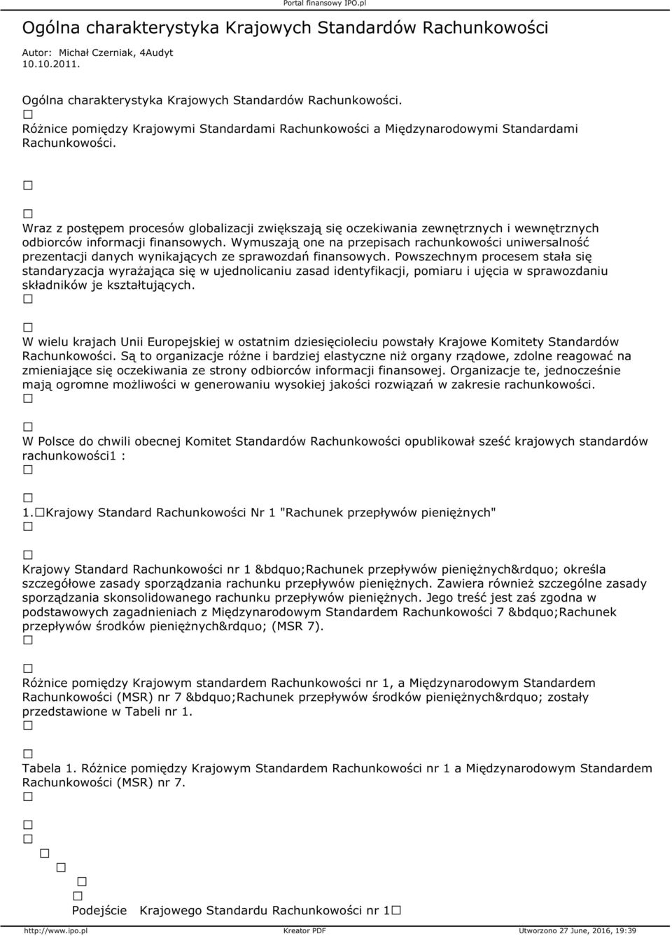 Wraz z postępem procesów globalizacji zwiększają się oczekiwania zewnętrznych i wewnętrznych odbiorców informacji finansowych.