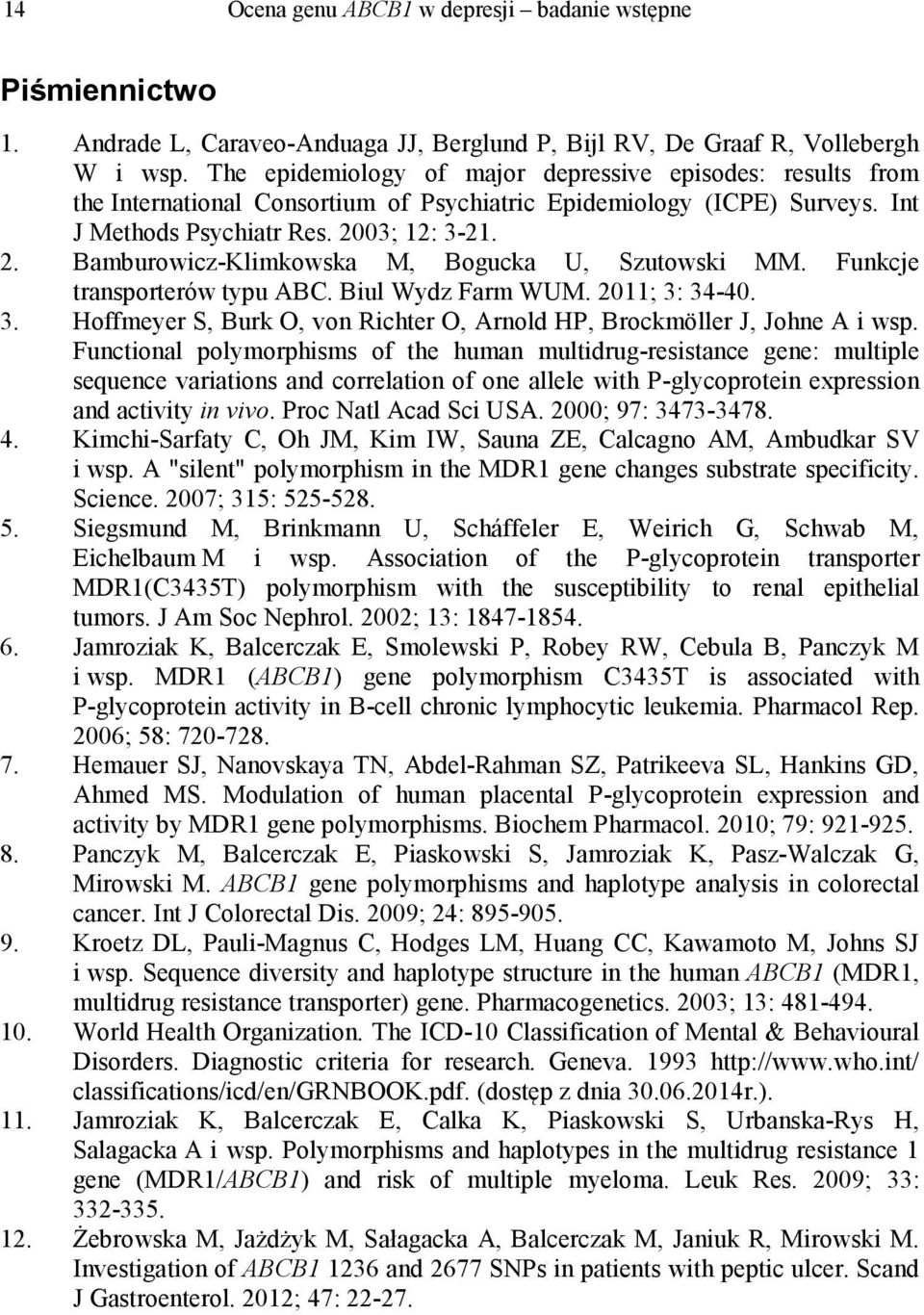 03; 12: 3-21. 2. Bamburowicz-Klimkowska M, Bogucka U, Szutowski MM. Funkcje transporterów typu ABC. Biul Wydz Farm WUM. 2011; 3: 34-40. 3. Hoffmeyer S, Burk O, von Richter O, Arnold HP, Brockmöller J, Johne A i wsp.