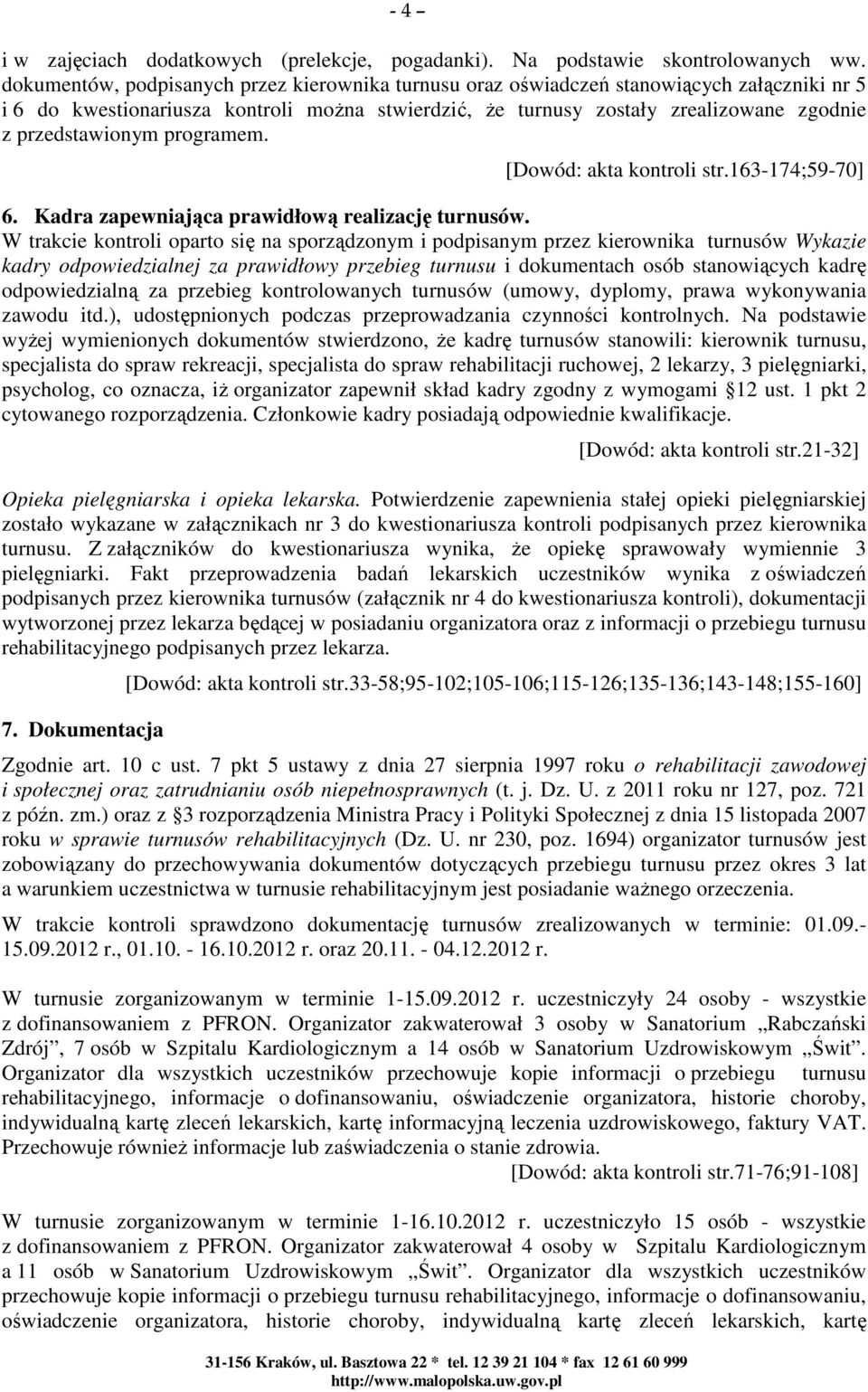 przedstawionym programem. [Dowód: akta kontroli str.163-174;59-70] 6. Kadra zapewniająca prawidłową realizację turnusów.