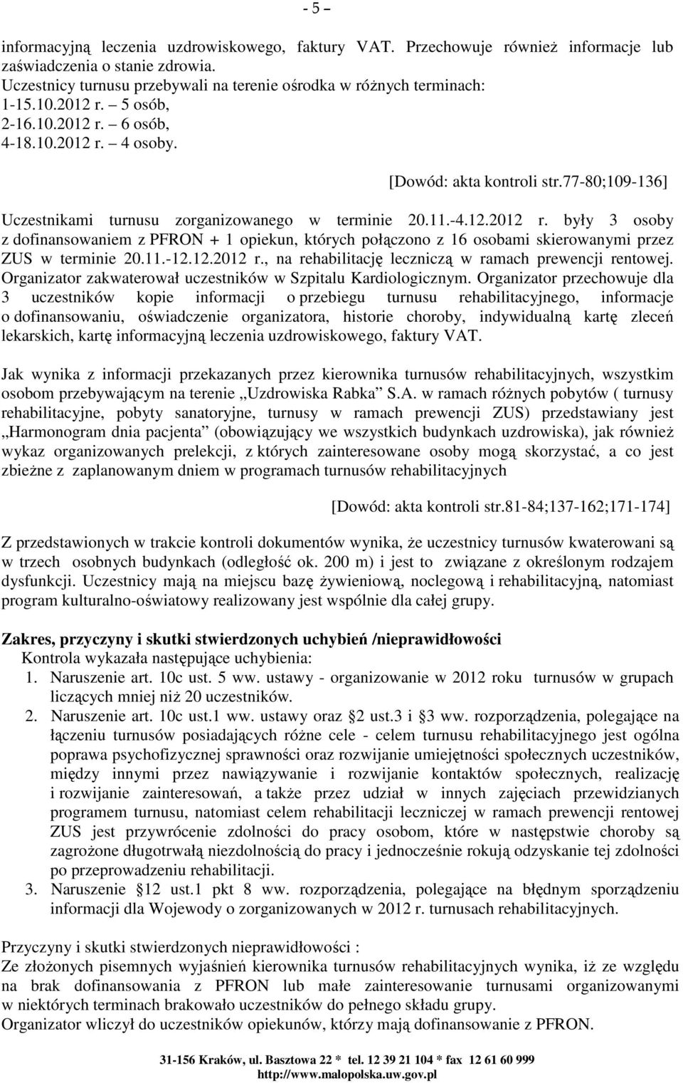 11.-12.12.2012 r., na rehabilitację leczniczą w ramach prewencji rentowej. Organizator zakwaterował uczestników w Szpitalu Kardiologicznym.