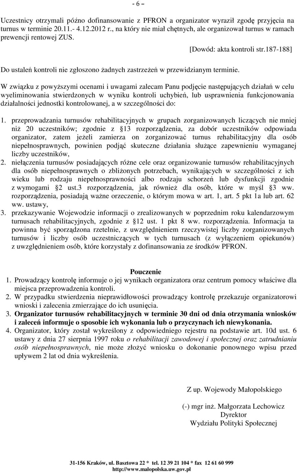 187-188] W związku z powyższymi ocenami i uwagami zalecam Panu podjęcie następujących działań w celu wyeliminowania stwierdzonych w wyniku kontroli uchybień, lub usprawnienia funkcjonowania
