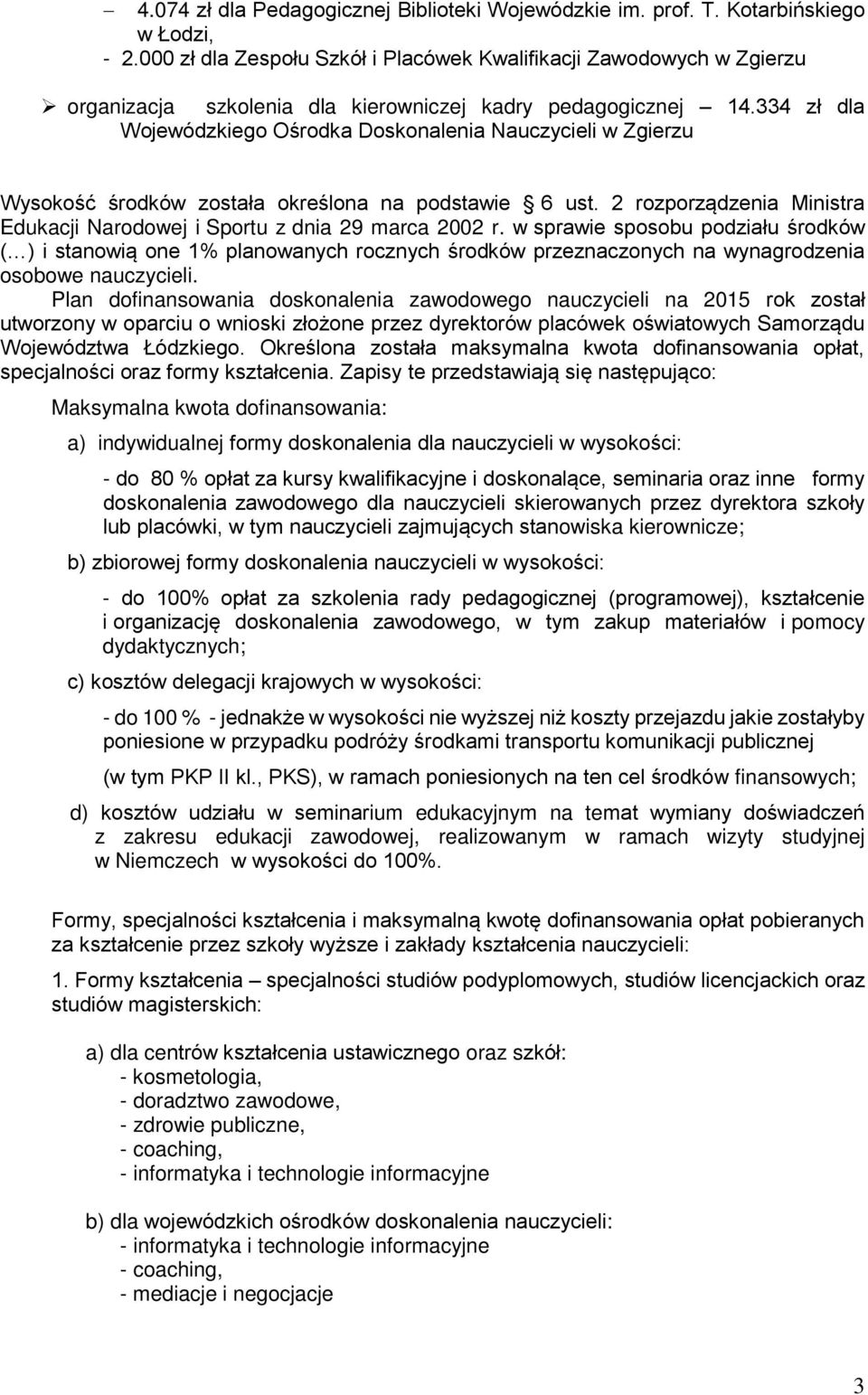 334 zł dla Wojewódzkiego Ośrodka Doskonalenia Nauczycieli w Zgierzu Wysokość środków została określona na podstawie 6 ust. 2 rozporządzenia Ministra Edukacji Narodowej i Sportu z dnia 29 marca 2002 r.