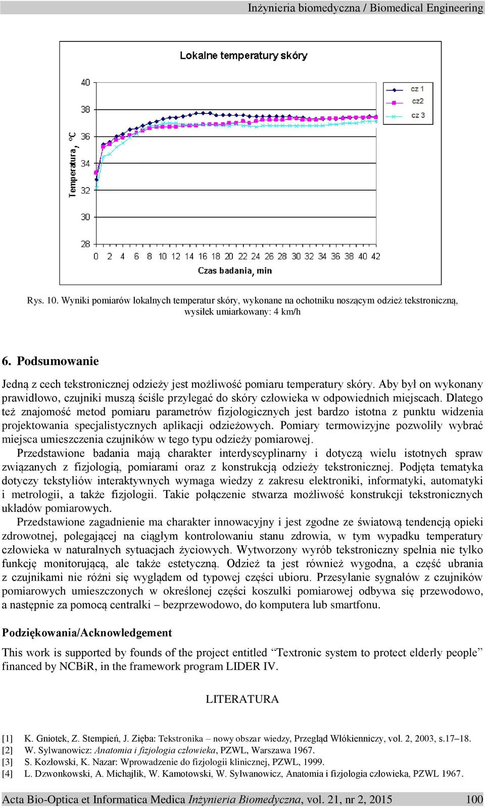 Dlatego też znajomość metod pomiaru parametrów fizjologicznych jest bardzo istotna z punktu widzenia projektowania specjalistycznych aplikacji odzieżowych.