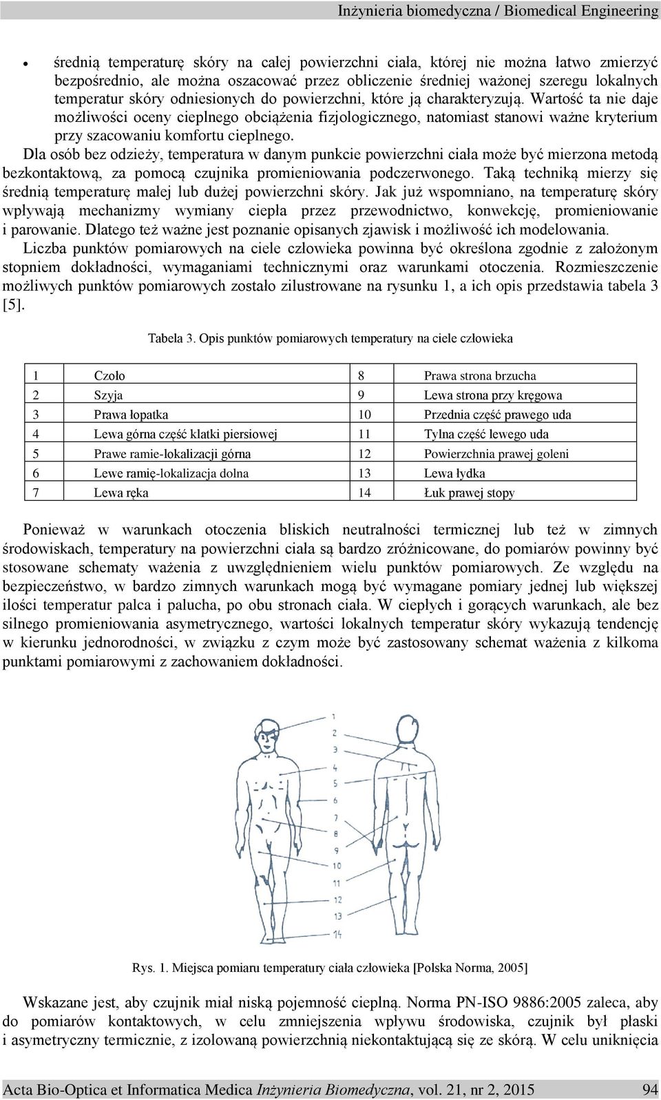Dla osób bez odzieży, temperatura w danym punkcie powierzchni ciała może być mierzona metodą bezkontaktową, za pomocą czujnika promieniowania podczerwonego.