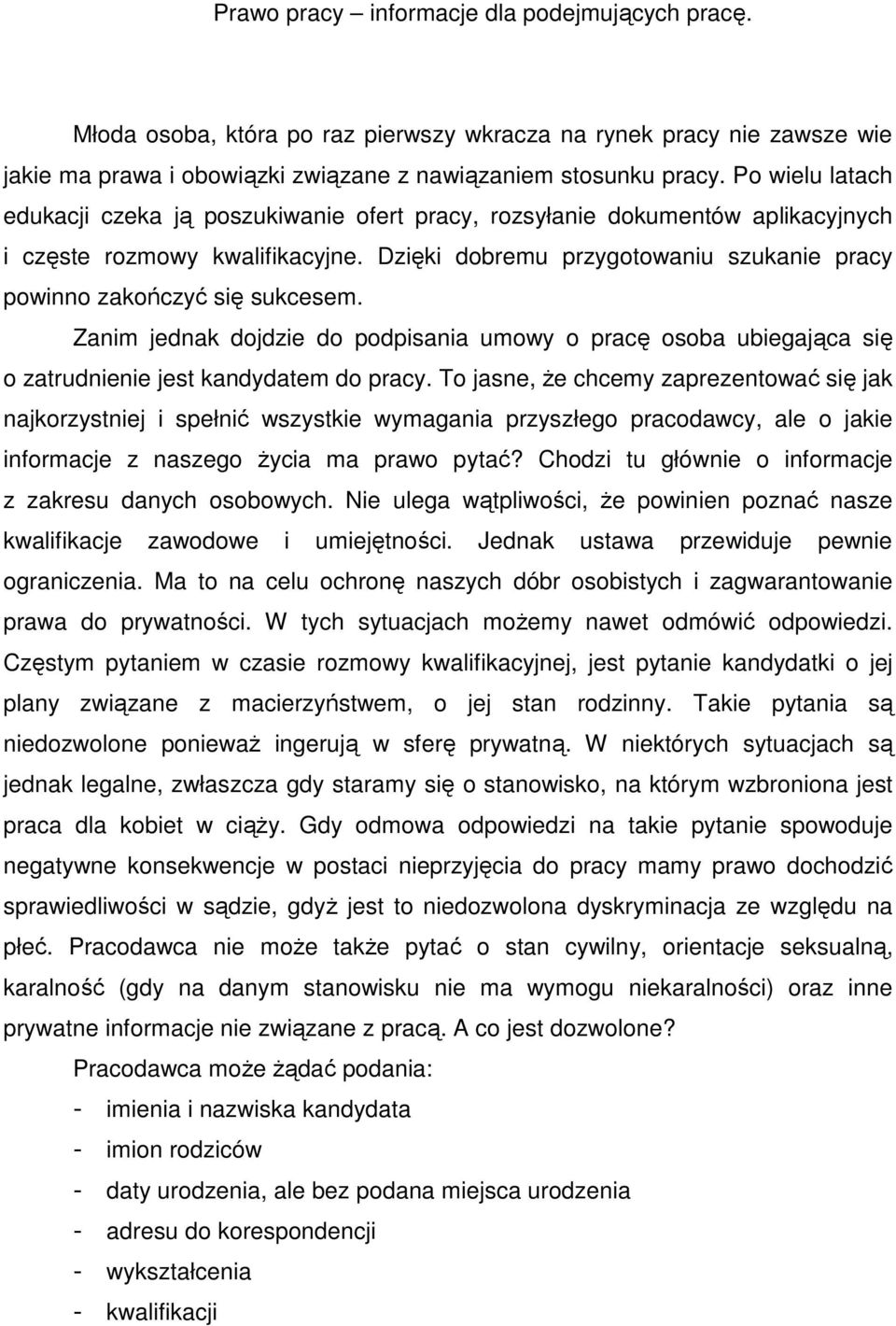 Dzięki dobremu przygotowaniu szukanie pracy powinno zakończyć się sukcesem. Zanim jednak dojdzie do podpisania umowy o pracę osoba ubiegająca się o zatrudnienie jest kandydatem do pracy.