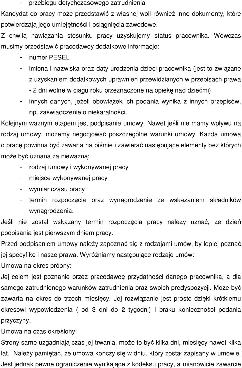 Wówczas musimy przedstawić pracodawcy dodatkowe informacje: - numer PESEL - imiona i nazwiska oraz daty urodzenia dzieci pracownika (jest to związane z uzyskaniem dodatkowych uprawnień przewidzianych