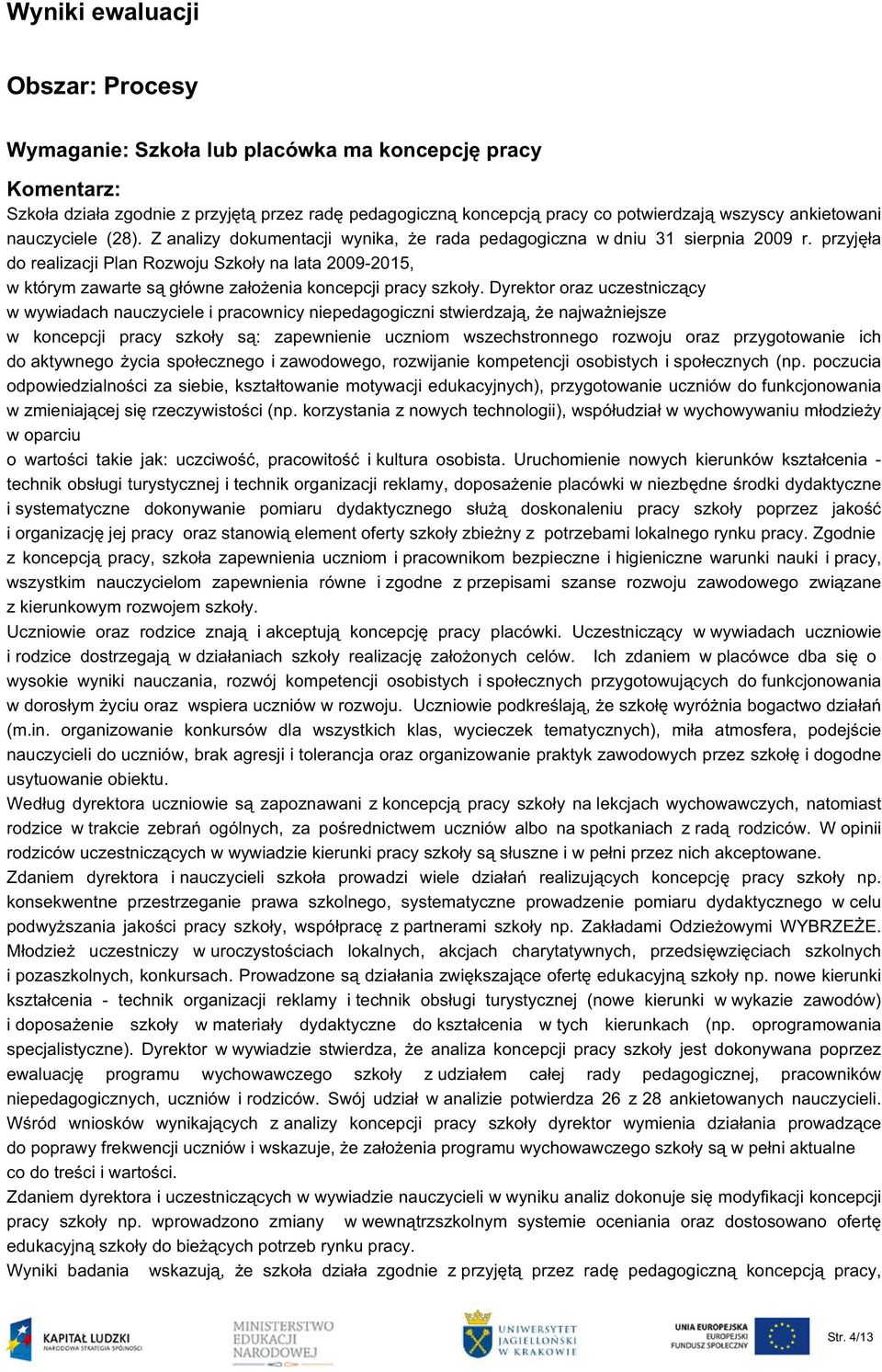 przyjęła do realizacji Plan Rozwoju Szkoły na lata 2009-2015, w którym zawarte są główne założenia koncepcji pracy szkoły.