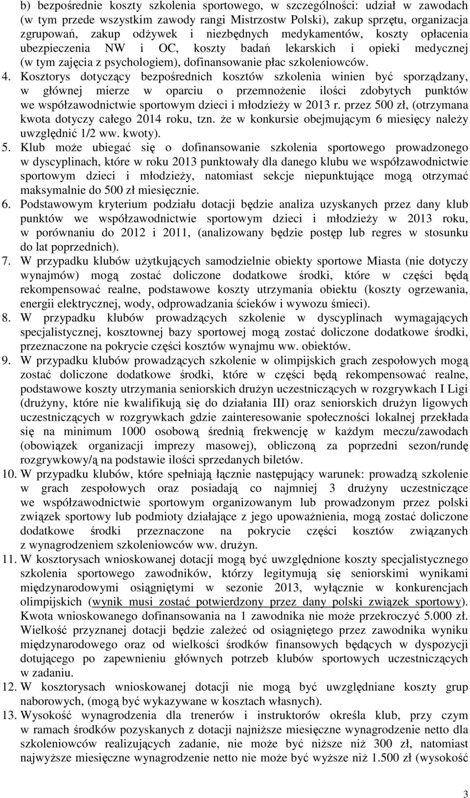 Kosztorys dotyczący bezpośrednich kosztów szkolenia winien być sporządzany, w głównej mierze w oparciu o przemnoŝenie ilości zdobytych punktów we współzawodnictwie sportowym dzieci i młodzieŝy w 2013