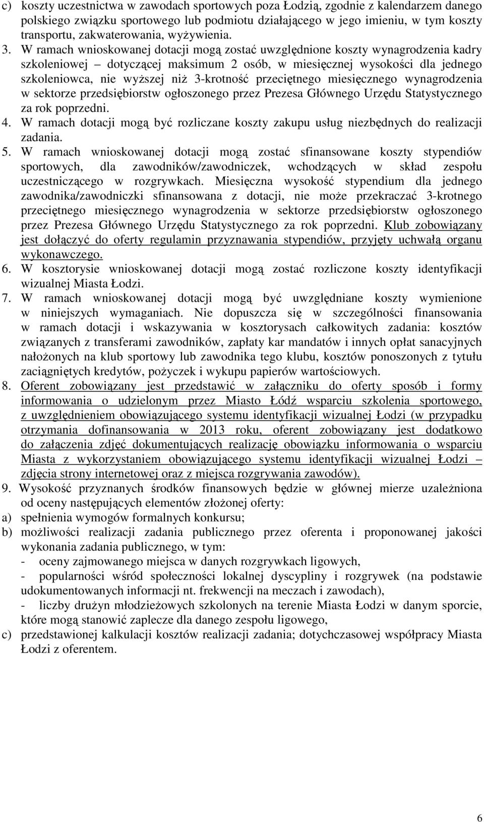 W ramach wnioskowanej dotacji mogą zostać uwzględnione koszty wynagrodzenia kadry szkoleniowej dotyczącej maksimum 2 osób, w miesięcznej wysokości dla jednego szkoleniowca, nie wyŝszej niŝ 3-krotność