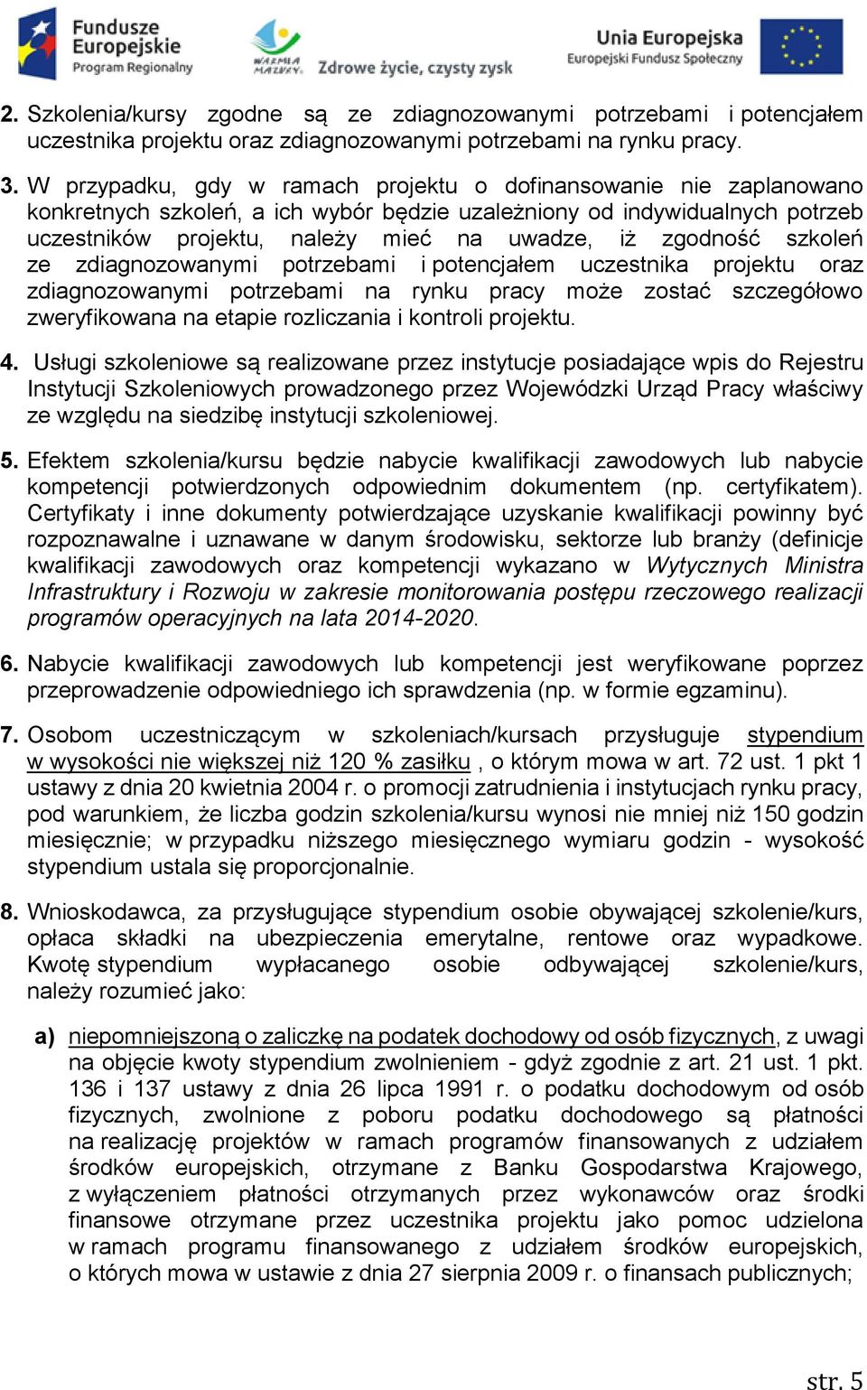 zgodność szkoleń ze zdiagnozowanymi potrzebami i potencjałem uczestnika projektu oraz zdiagnozowanymi potrzebami na rynku pracy może zostać szczegółowo zweryfikowana na etapie rozliczania i kontroli