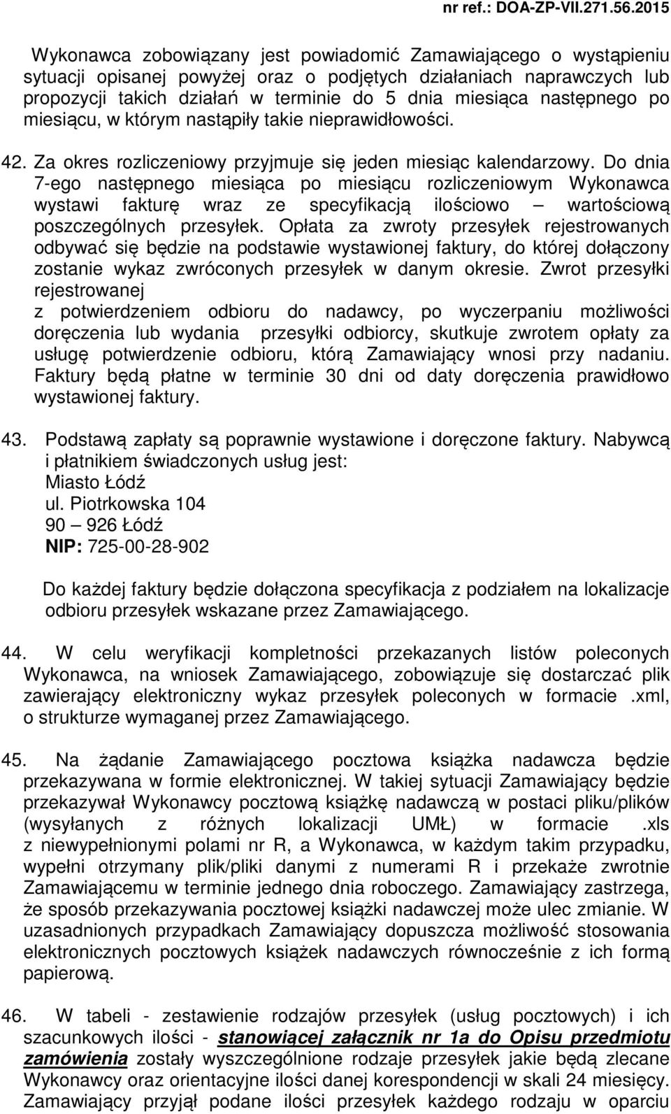 Do dnia 7-ego następnego miesiąca po miesiącu rozliczeniowym Wykonawca wystawi fakturę wraz ze specyfikacją ilościowo wartościową poszczególnych przesyłek.