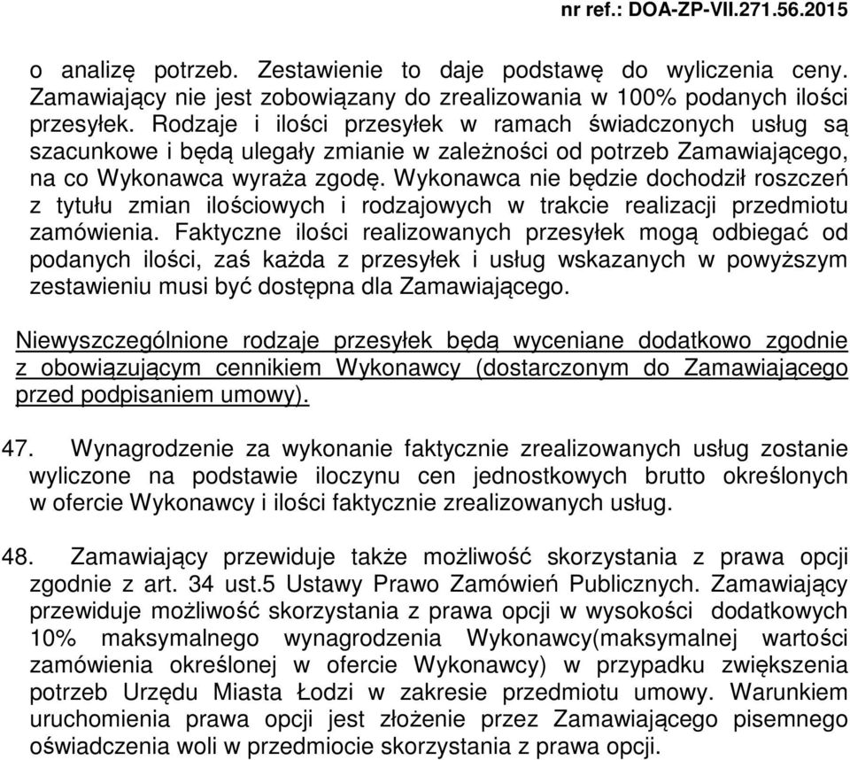 Wykonawca nie będzie dochodził roszczeń z tytułu zmian ilościowych i rodzajowych w trakcie realizacji przedmiotu zamówienia.