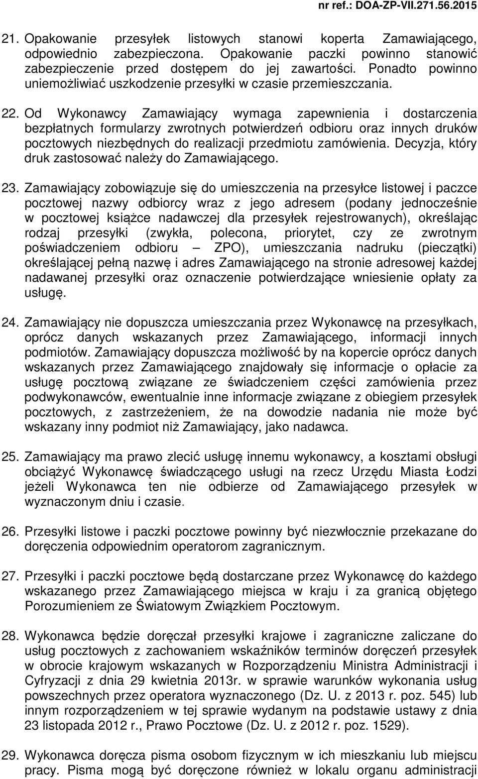 Od Wykonawcy Zamawiający wymaga zapewnienia i dostarczenia bezpłatnych formularzy zwrotnych potwierdzeń odbioru oraz innych druków pocztowych niezbędnych do realizacji przedmiotu zamówienia.