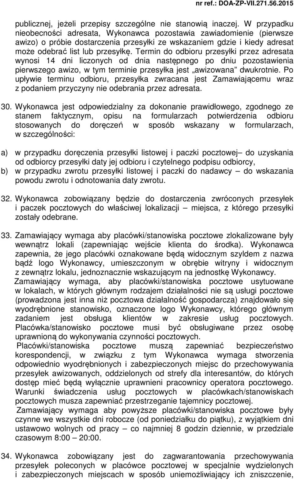 Termin do odbioru przesyłki przez adresata wynosi 14 dni liczonych od dnia następnego po dniu pozostawienia pierwszego awizo, w tym terminie przesyłka jest awizowana dwukrotnie.