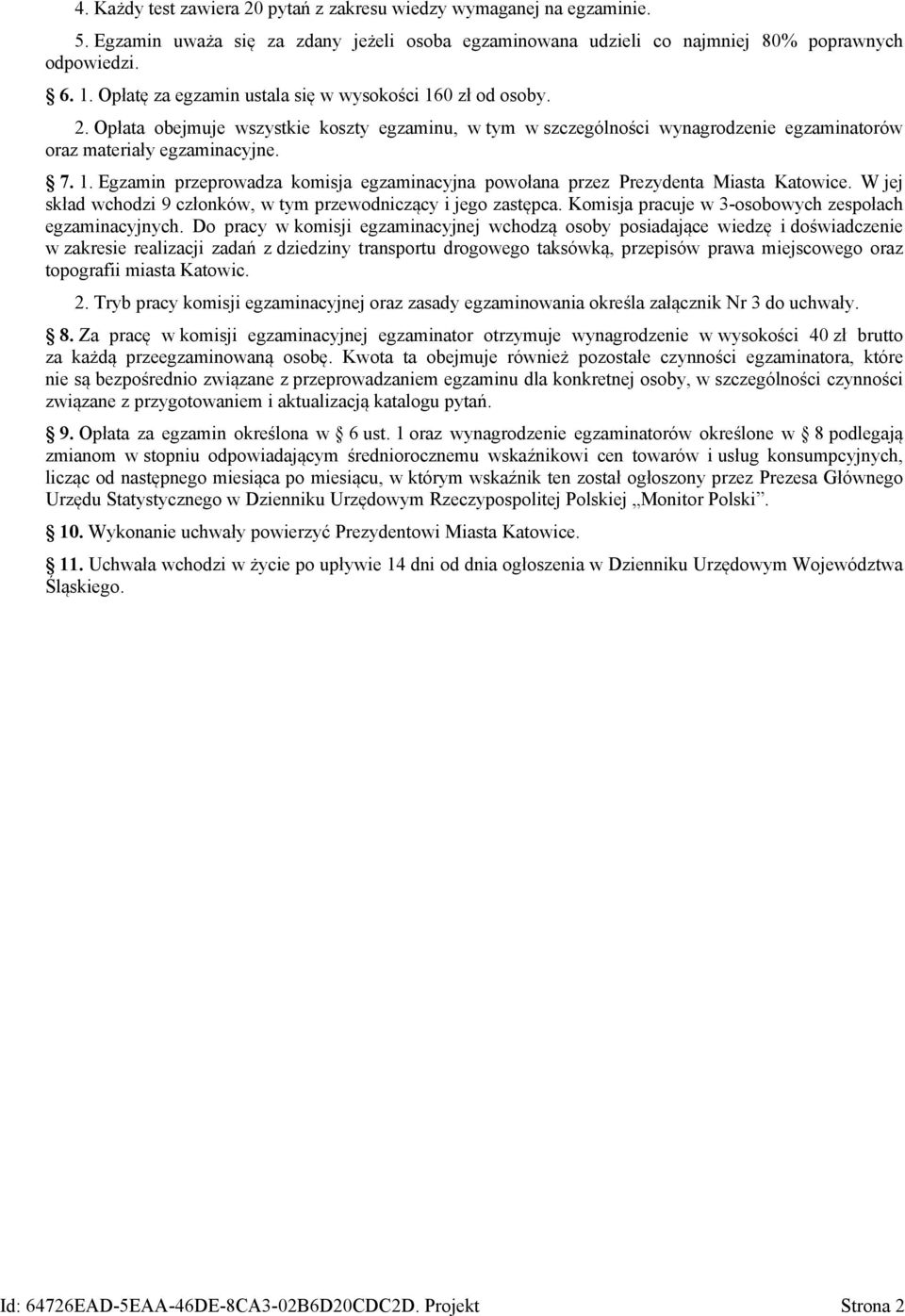 W jej skład wchodzi 9 członków, w tym przewodniczący i jego zastępca. Komisja pracuje w 3-osobowych zespołach egzaminacyjnych.