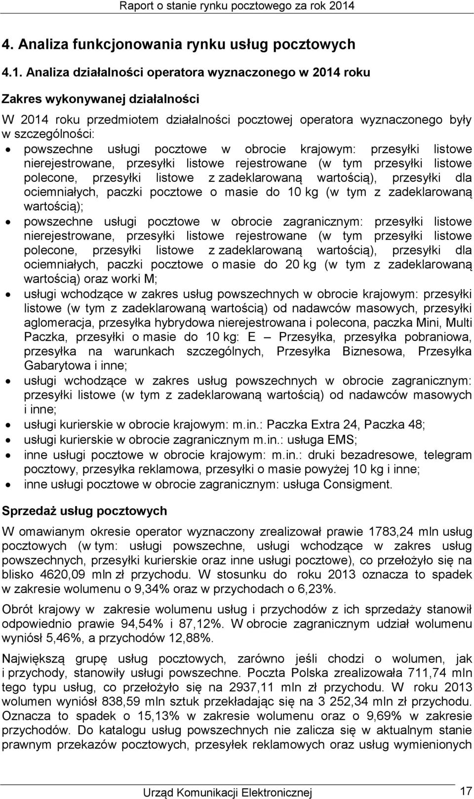 pocztowe w obrocie krajowym: przesyłki listowe nierejestrowane, przesyłki listowe rejestrowane (w tym przesyłki listowe polecone, przesyłki listowe z zadeklarowaną wartością), przesyłki dla