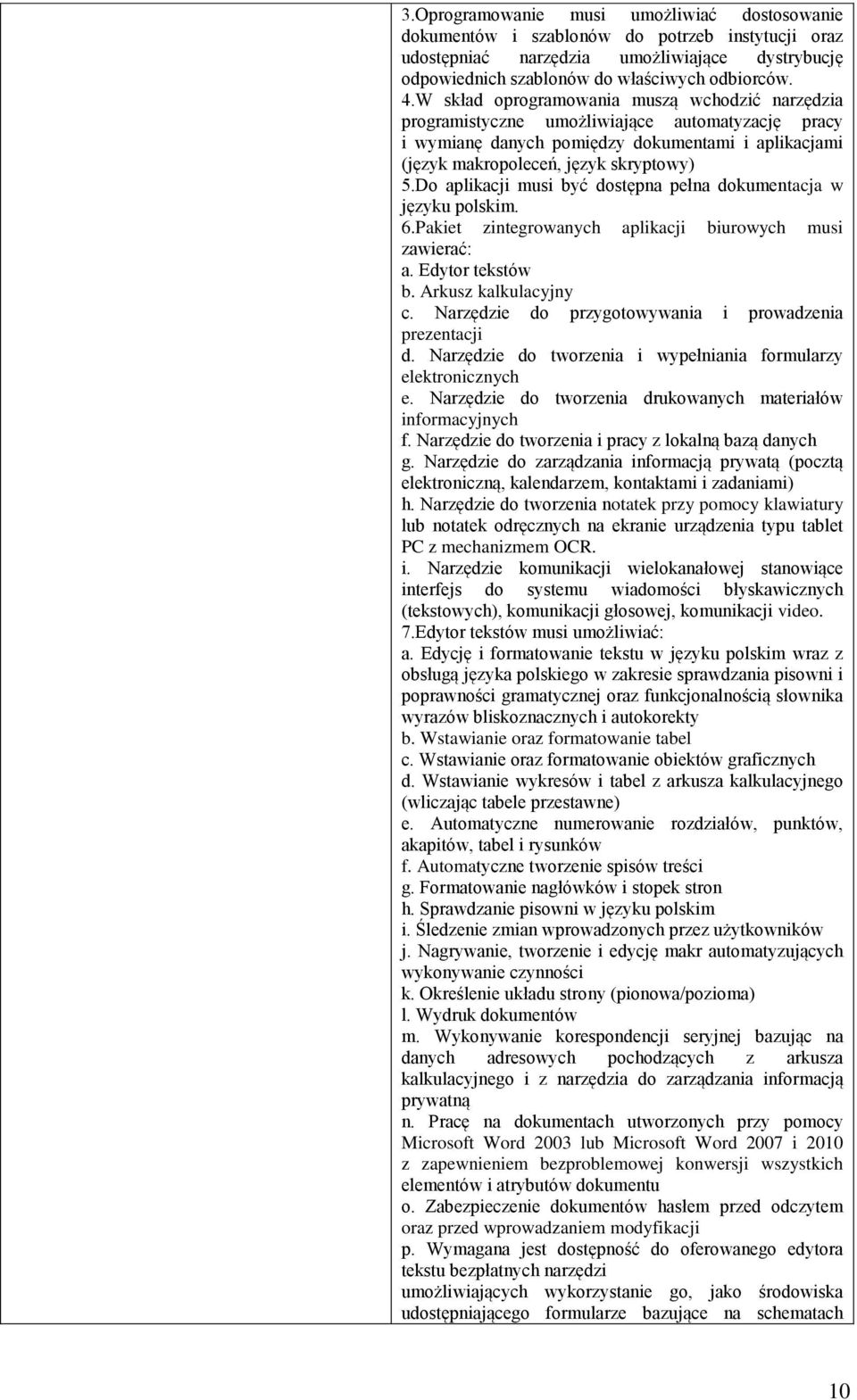 Do aplikacji musi być dostępna pełna dokumentacja w języku polskim. 6.Pakiet zintegrowanych aplikacji biurowych musi zawierać: a. Edytor tekstów b. Arkusz kalkulacyjny c.