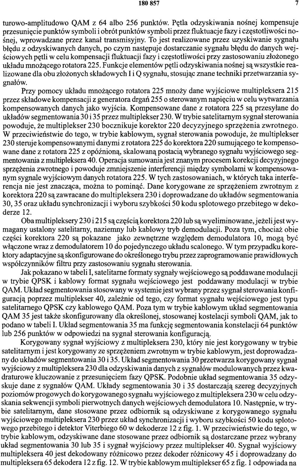 To jest realizowane przez uzyskiwanie sygnału błędu z odzyskiwanych danych, po czym następuje dostarczanie sygnału błędu do danych wejściowych pętli w celu kompensacji fluktuacji fazy i