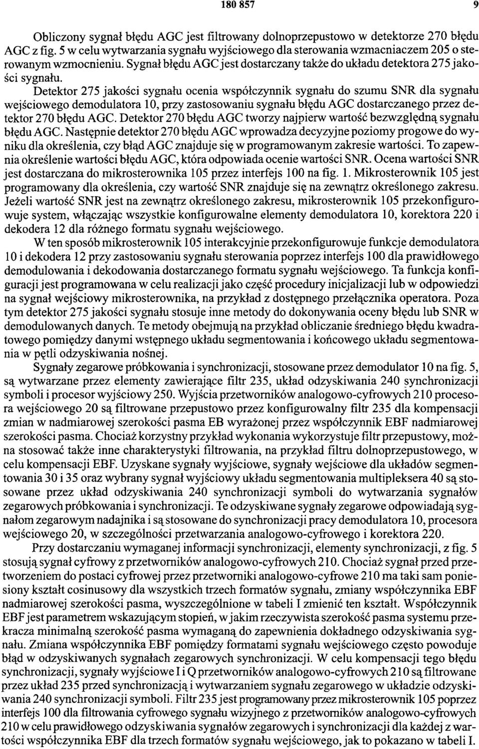 Detektor 275 jakości sygnału ocenia współczynnik sygnału do szumu SNR dla sygnału wejściowego demodulatora 10, przy zastosowaniu sygnału błędu AGC dostarczanego przez detektor 270 błędu AGC.