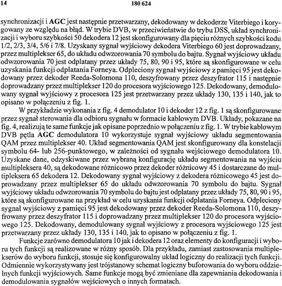 Uzyskany sygnał wyjściowy dekodera Viterbiego 60 jest doprowadzany, przez multiplekser 65, do układu odwzorowania 70 symbolu do bajtu.