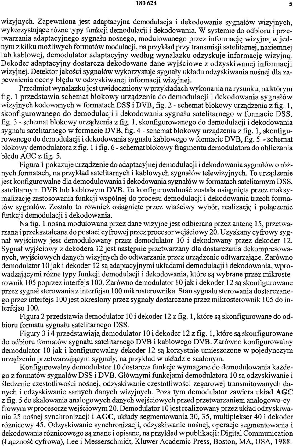 naziemnej lub kablowej, demodulator adaptacyjny według wynalazku odzyskuje informację wizyjną. Dekoder adaptacyjny dostarcza dekodowane dane wyjściowe z odzyskiwanej informacji wizyjnej.