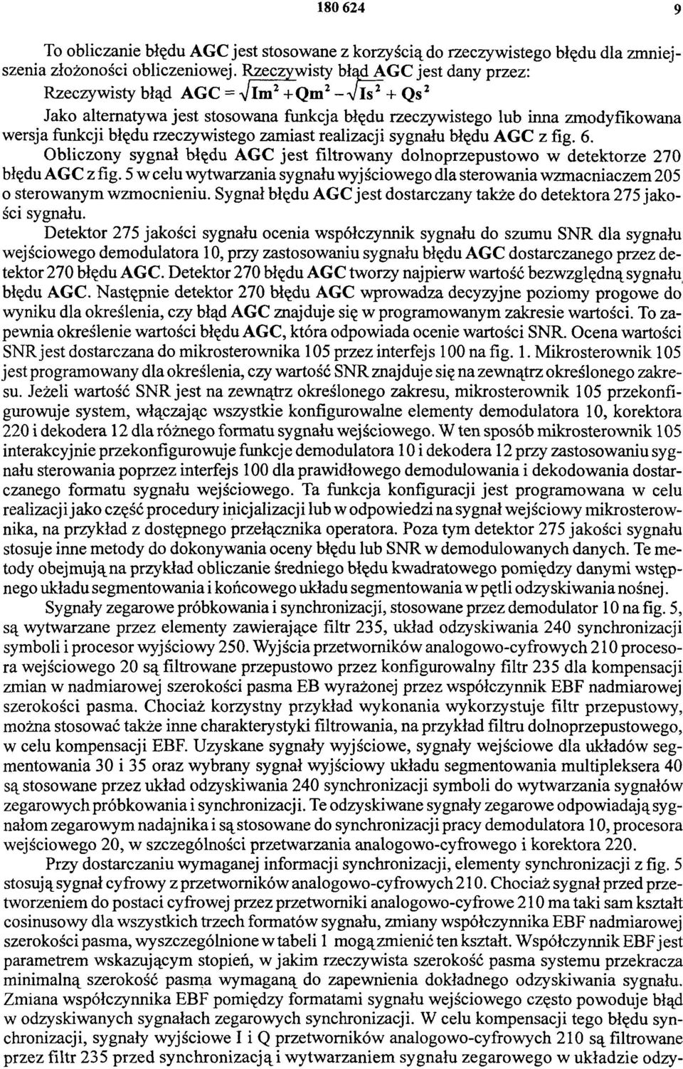 rzeczywistego zamiast realizacji sygnału błędu AGC z fig. 6. Obliczony sygnał błędu AGC jest filtrowany dolnoprzepustowo w detektorze 270 błędu AGC z fig.