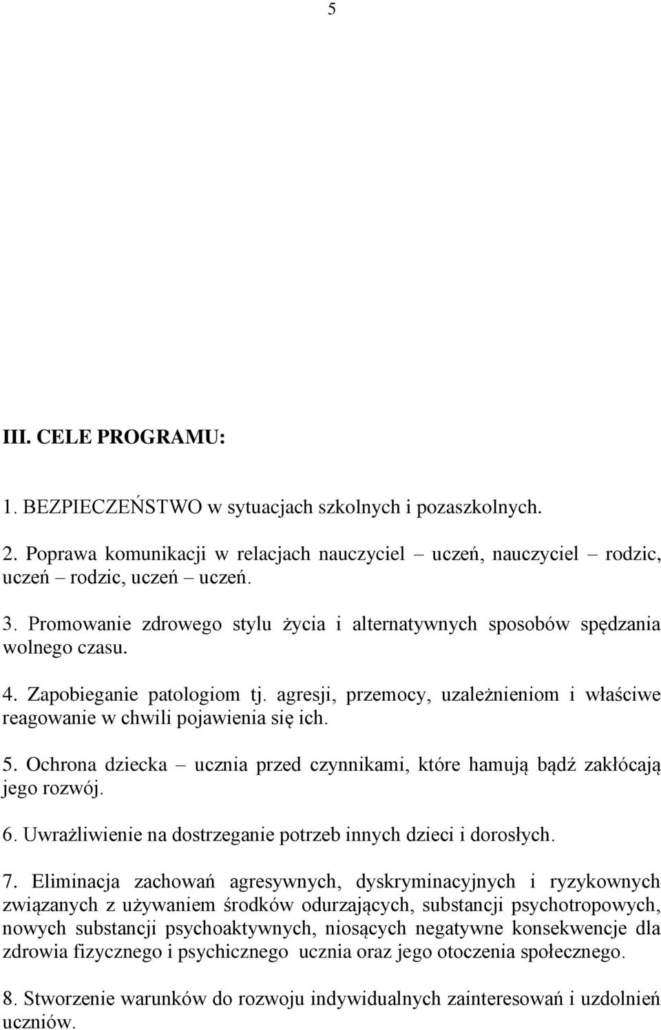 Ochrona dziecka ucznia przed czynnikami, które hamują bądź zakłócają jego rozwój. 6. Uwrażliwienie na dostrzeganie innych dzieci i dorosłych. 7.