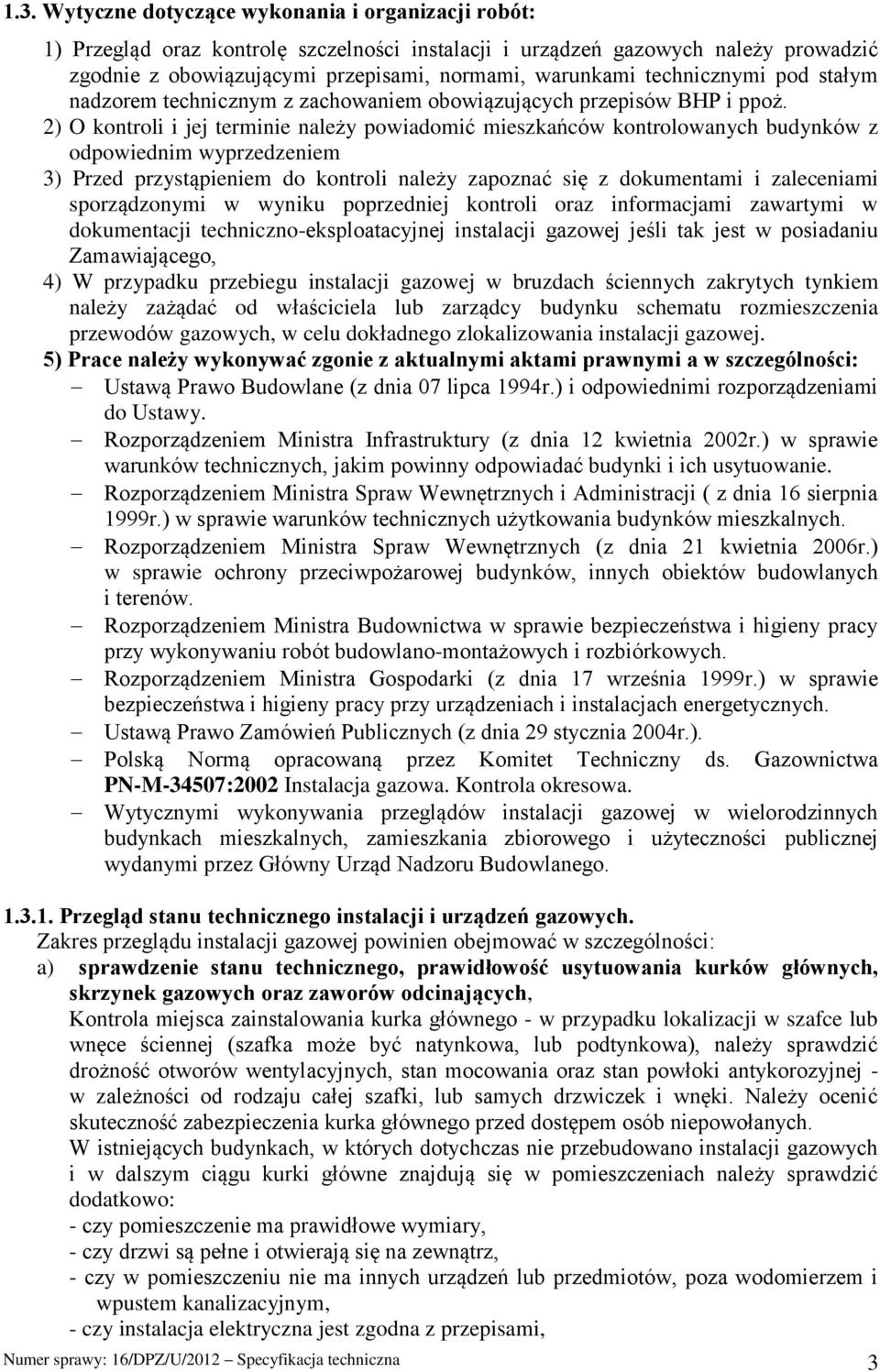 2) O kontroli i jej terminie należy powiadomić mieszkańców kontrolowanych budynków z odpowiednim wyprzedzeniem 3) Przed przystąpieniem do kontroli należy zapoznać się z dokumentami i zaleceniami